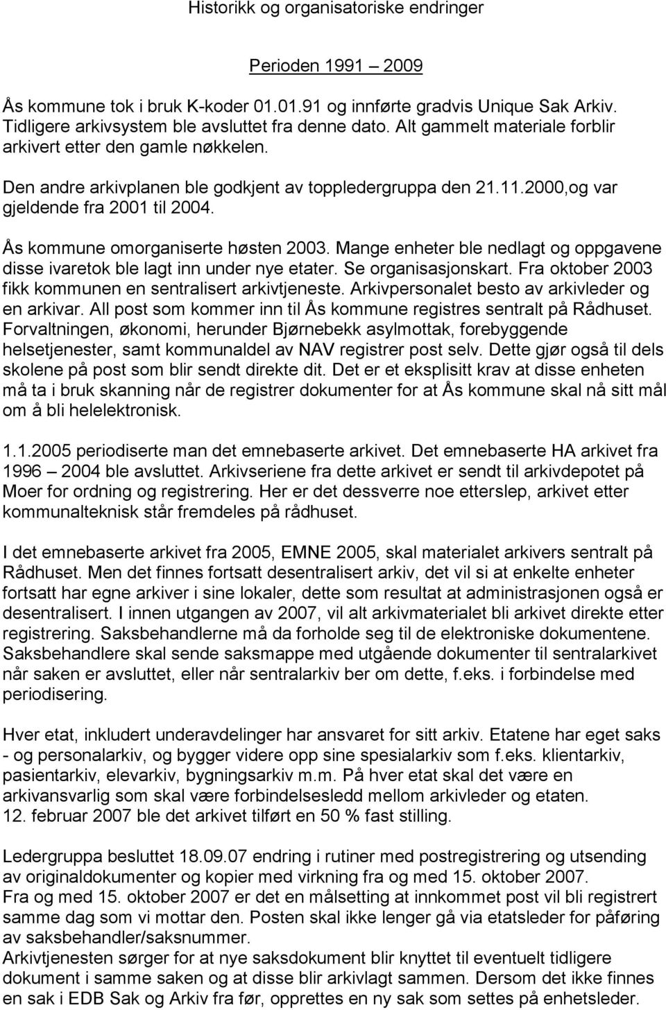 Ås kommune omorganiserte høsten 2003. Mange enheter ble nedlagt og oppgavene disse ivaretok ble lagt inn under nye etater. Se organisasjonskart.