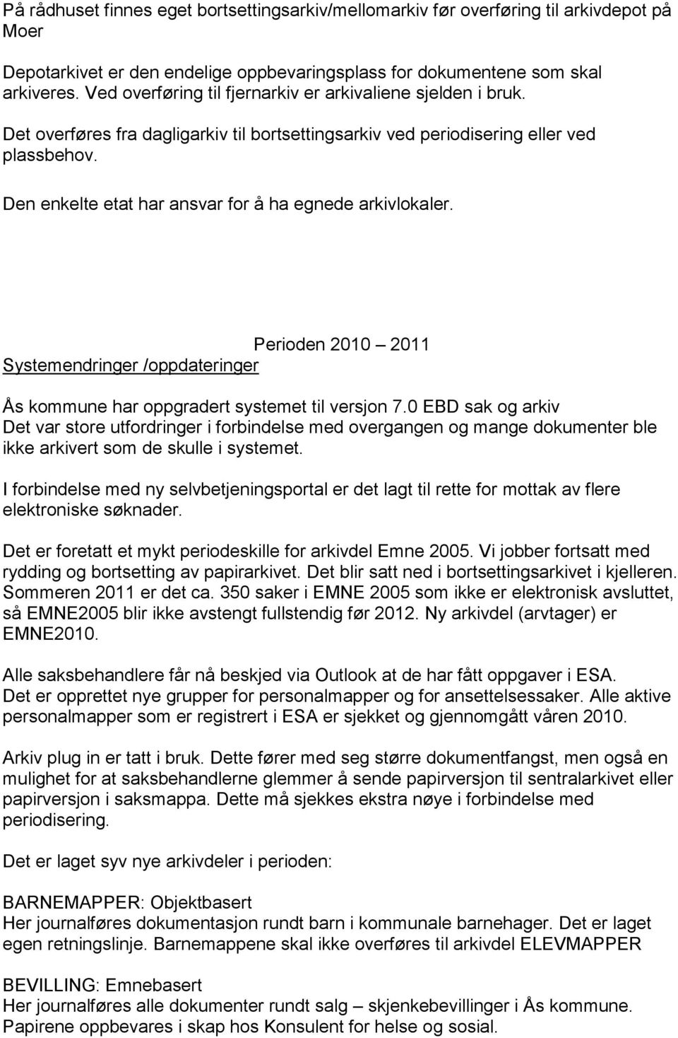 Den enkelte etat har ansvar for å ha egnede arkivlokaler. Perioden 2010 2011 Systemendringer /oppdateringer Ås kommune har oppgradert systemet til versjon 7.