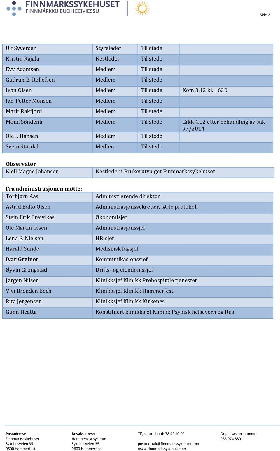 Hansen Medlem Til stede Svein Størdal Medlem Til stede Observatør Kjell Magne Johansen Nestleder i Brukerutvalget Finnmarkssykehuset Fra administrasjonen møtte: Torbjørn Aas Astrid Balto Olsen Stein