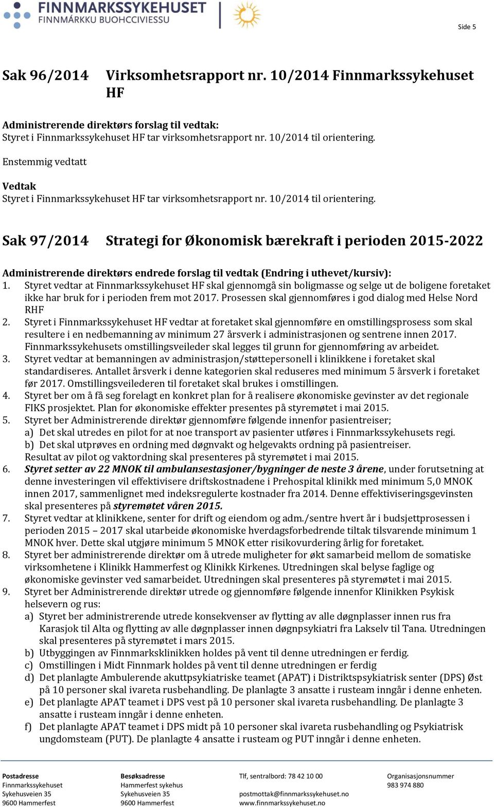 Sak 97/2014 Strategi for Økonomisk bærekraft i perioden 2015-2022 Administrerende direktørs endrede forslag til vedtak (Endring i uthevet/kursiv): 1.