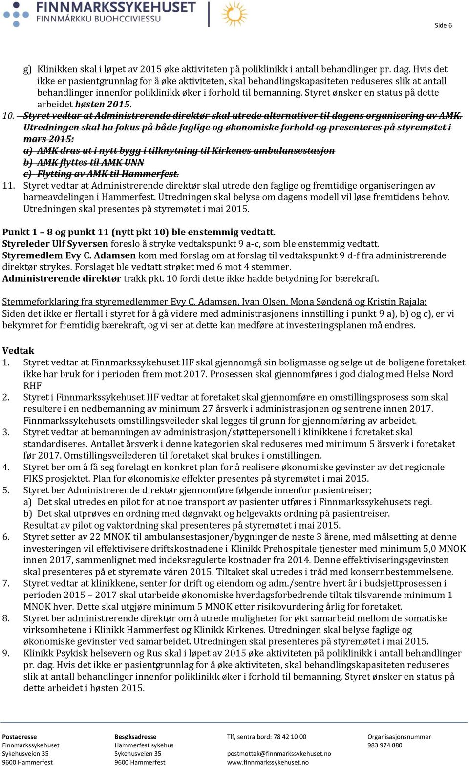 Styret ønsker en status på dette arbeidet høsten 2015. 10. Styret vedtar at Administrerende direktør skal utrede alternativer til dagens organisering av AMK.