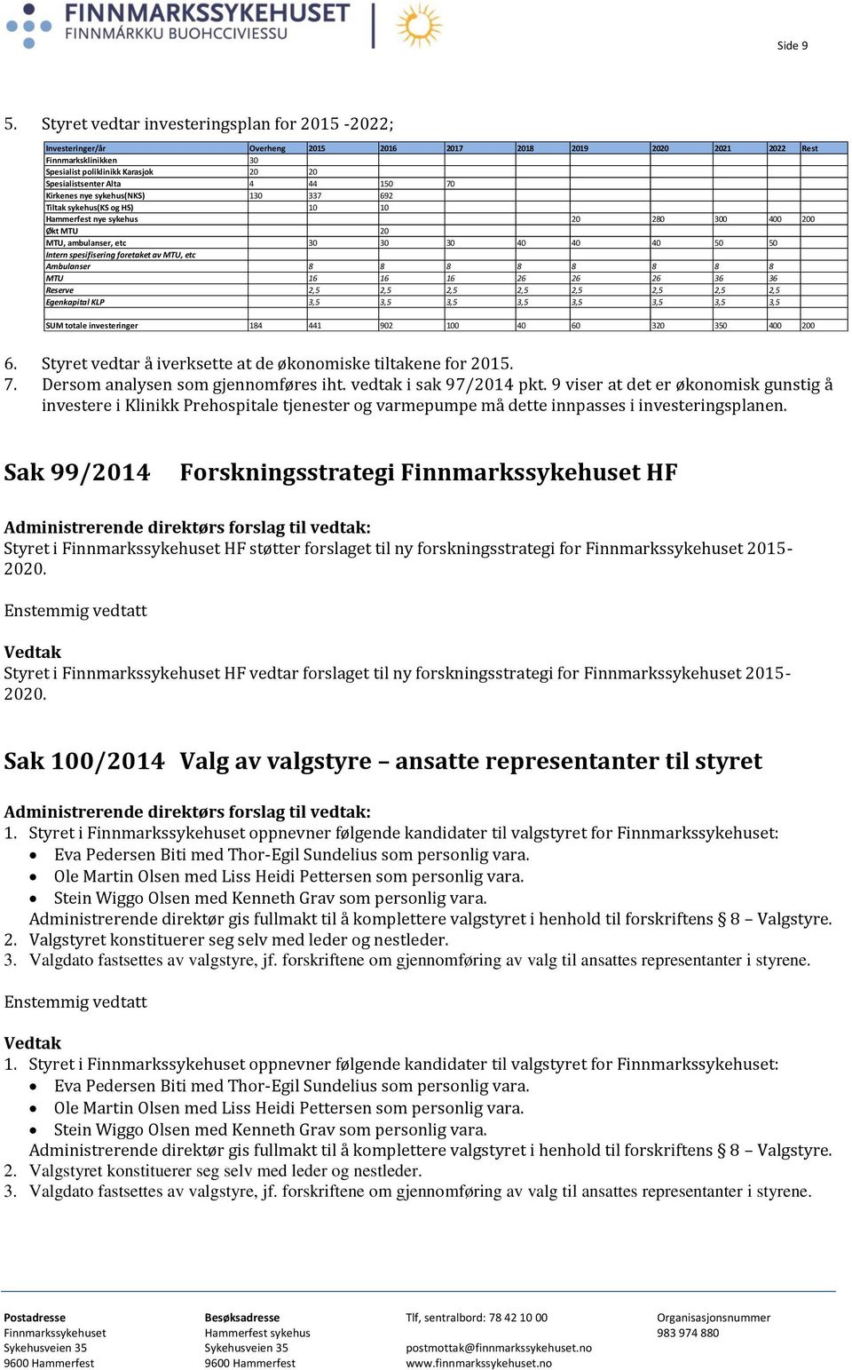 4 44 150 70 Kirkenes nye sykehus(nks) 130 337 692 Tiltak sykehus(ks og HS) 10 10 Hammerfest nye sykehus 20 280 300 400 200 Økt MTU 20 MTU, ambulanser, etc 30 30 30 40 40 40 50 50 Intern spesifisering