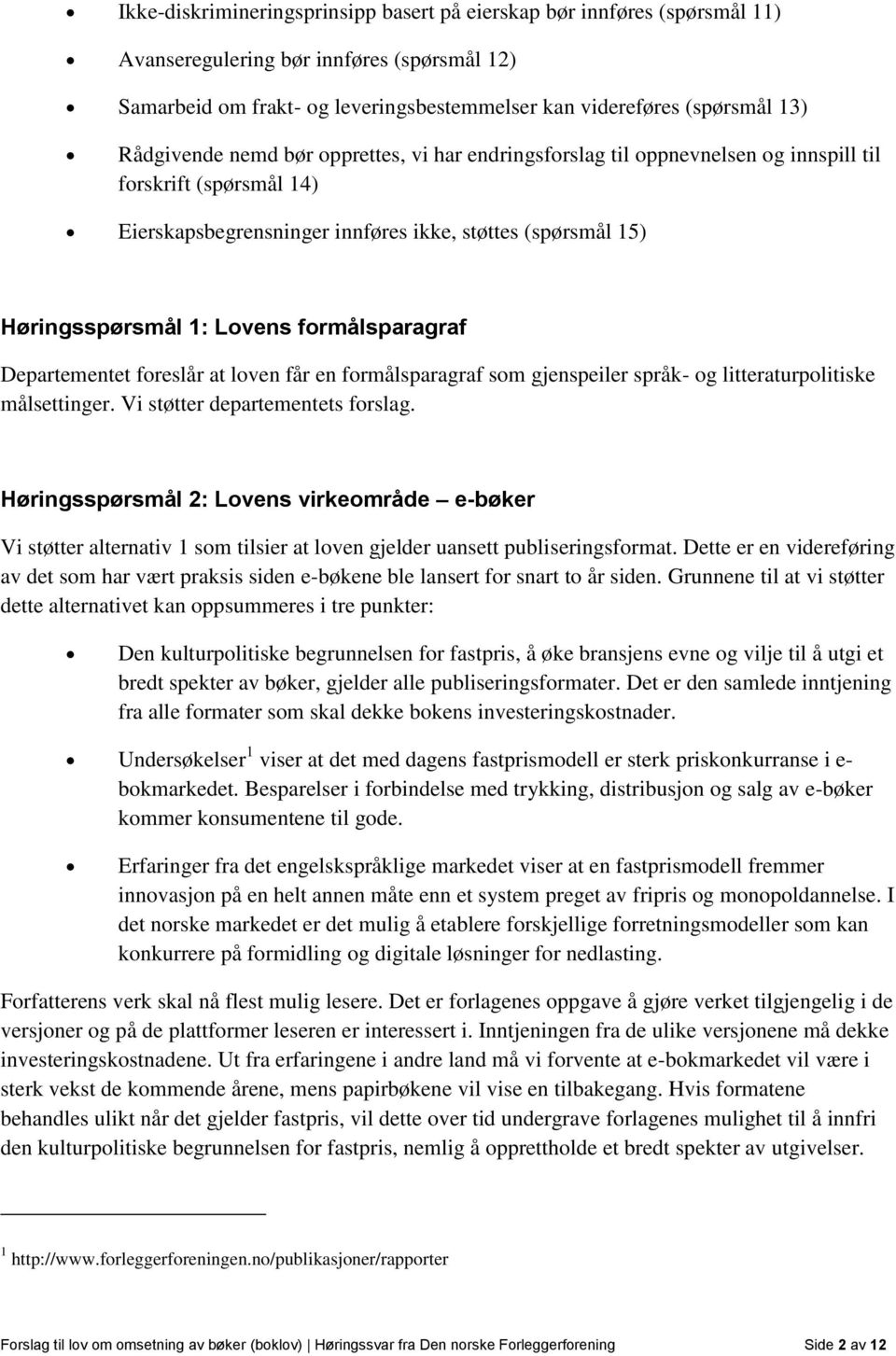 formålsparagraf Departementet foreslår at loven får en formålsparagraf som gjenspeiler språk- og litteraturpolitiske målsettinger. Vi støtter departementets forslag.