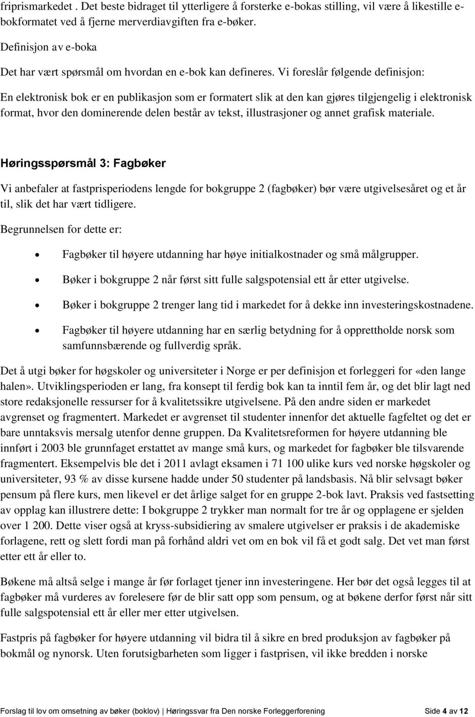 Vi foreslår følgende definisjon: En elektronisk bok er en publikasjon som er formatert slik at den kan gjøres tilgjengelig i elektronisk format, hvor den dominerende delen består av tekst,