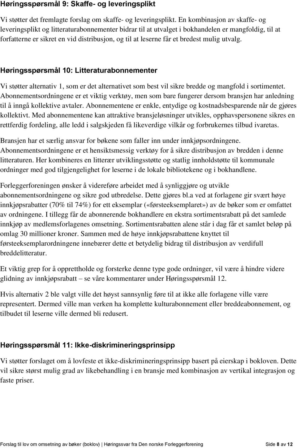 bredest mulig utvalg. Høringsspørsmål 10: Litteraturabonnementer Vi støtter alternativ 1, som er det alternativet som best vil sikre bredde og mangfold i sortimentet.