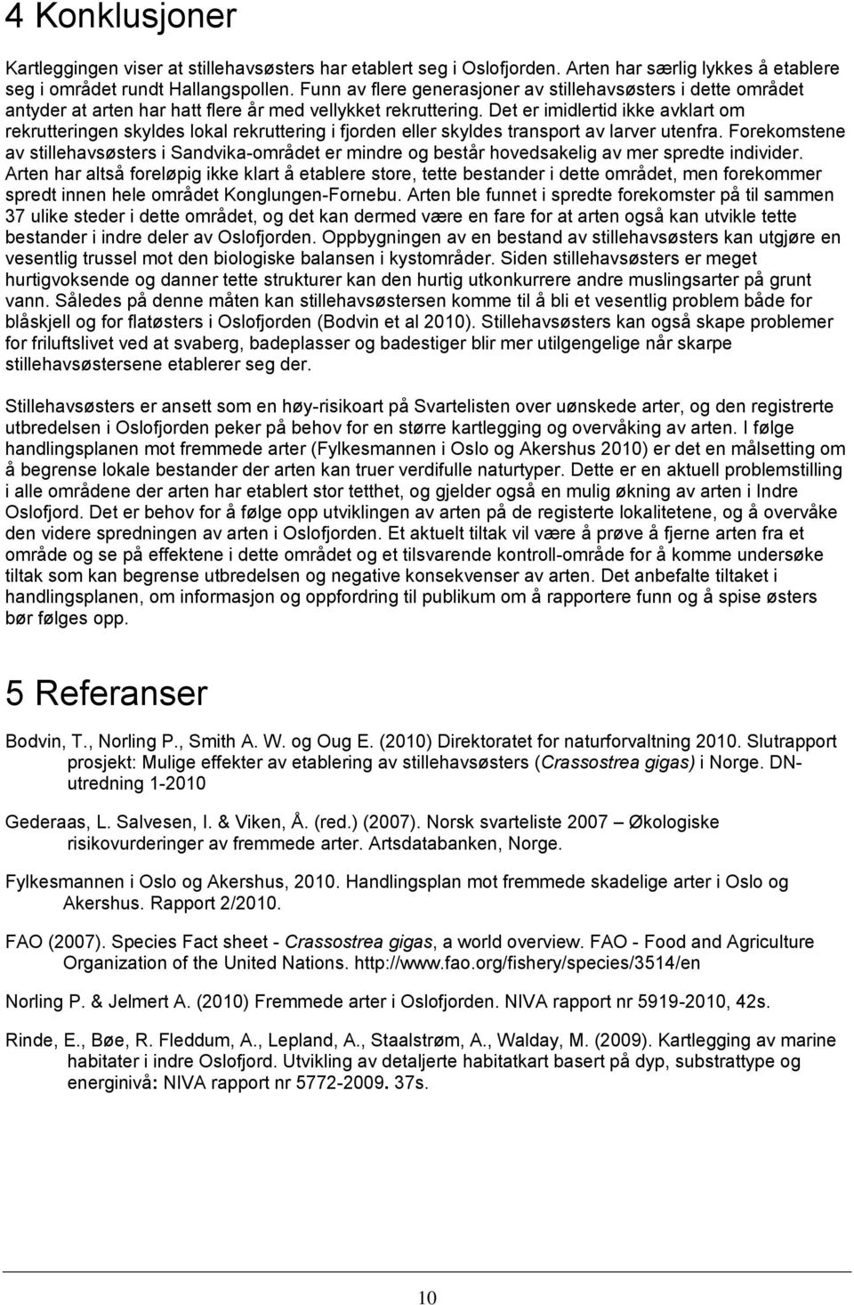 Det er imidlertid ikke avklart om rekrutteringen skyldes lokal rekruttering i fjorden eller skyldes transport av larver utenfra.