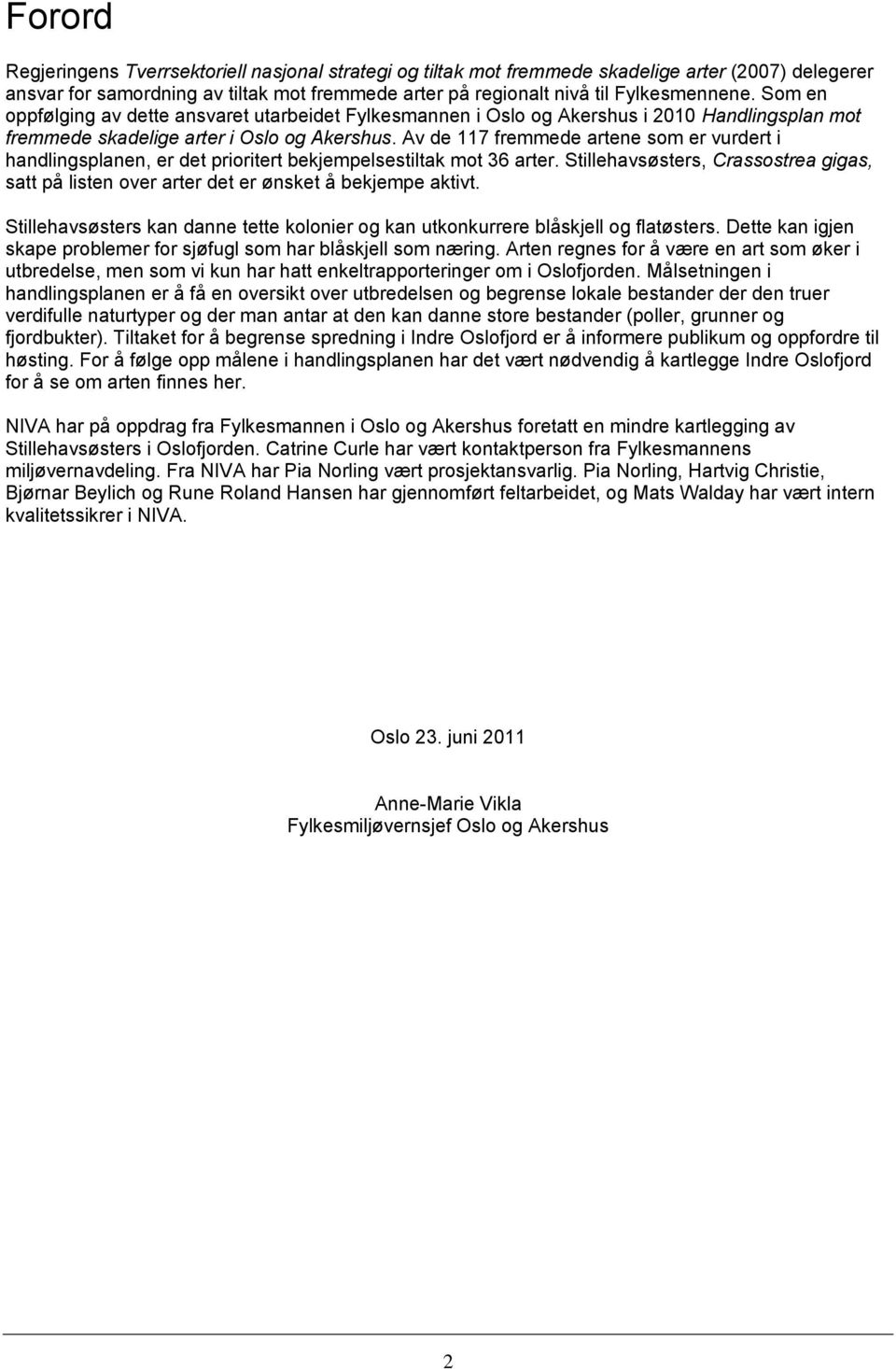 Av de 117 fremmede artene som er vurdert i handlingsplanen, er det prioritert bekjempelsestiltak mot 36 arter.