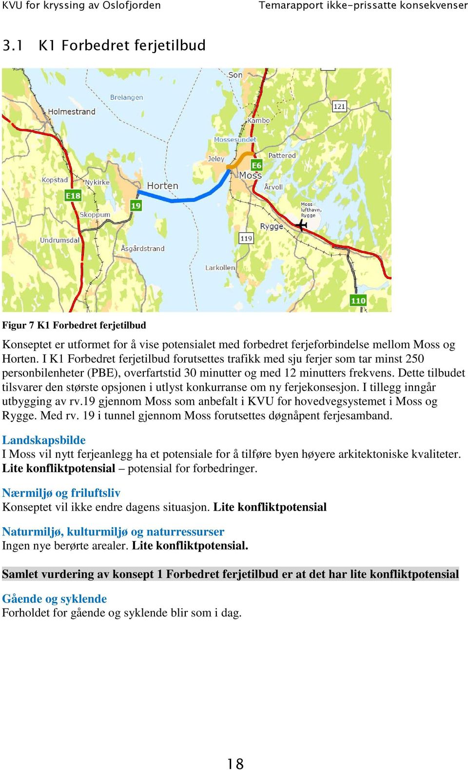 Dette tilbudet tilsvarer den største opsjonen i utlyst konkurranse om ny ferjekonsesjon. I tillegg inngår utbygging av rv.19 gjennom Moss som anbefalt i KVU for hovedvegsystemet i Moss og Rygge.