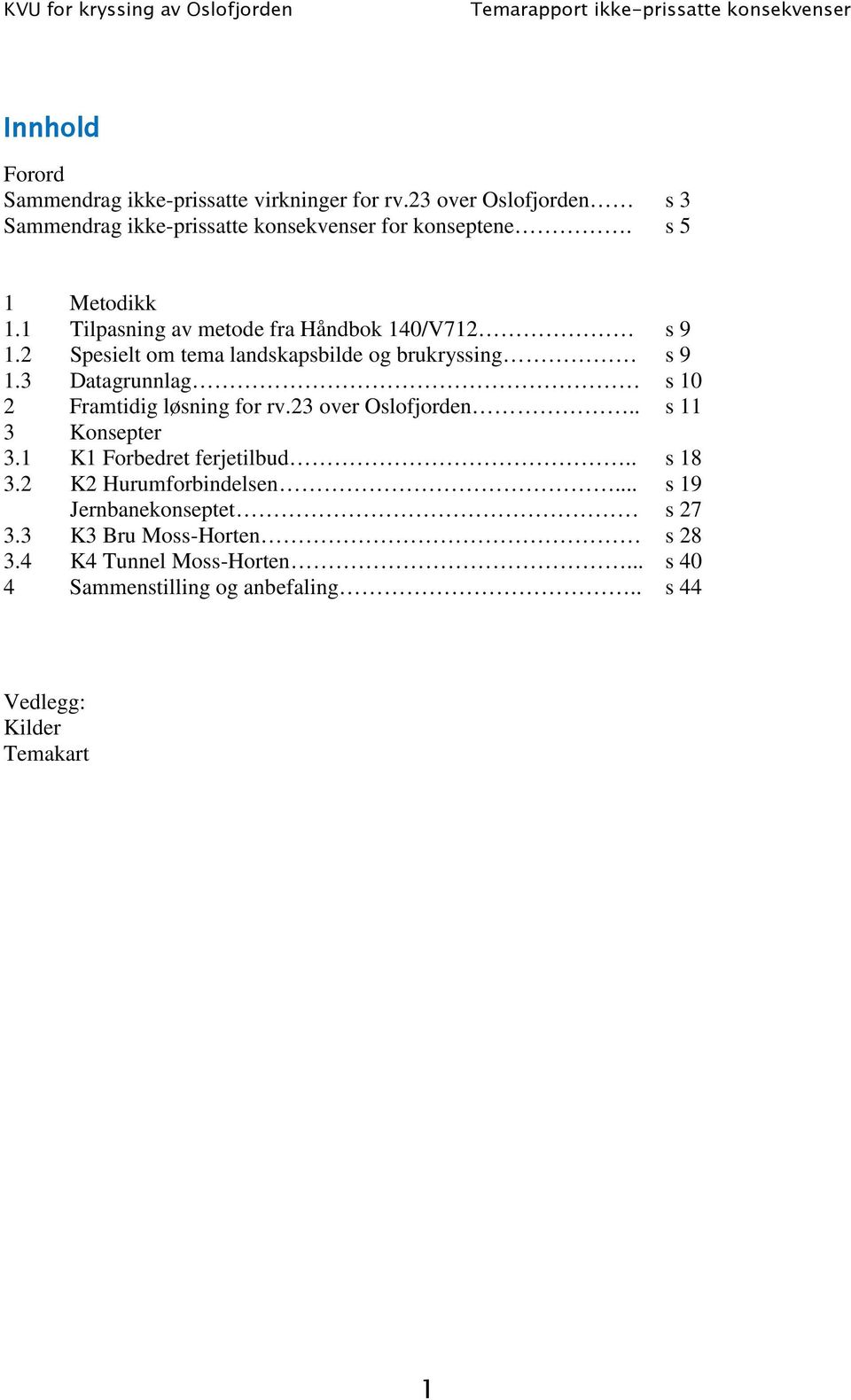 3 Datagrunnlag s 10 2 Framtidig løsning for rv.23 over Oslofjorden.. s 11 3 Konsepter 3.1 K1 Forbedret ferjetilbud.. s 18 3.