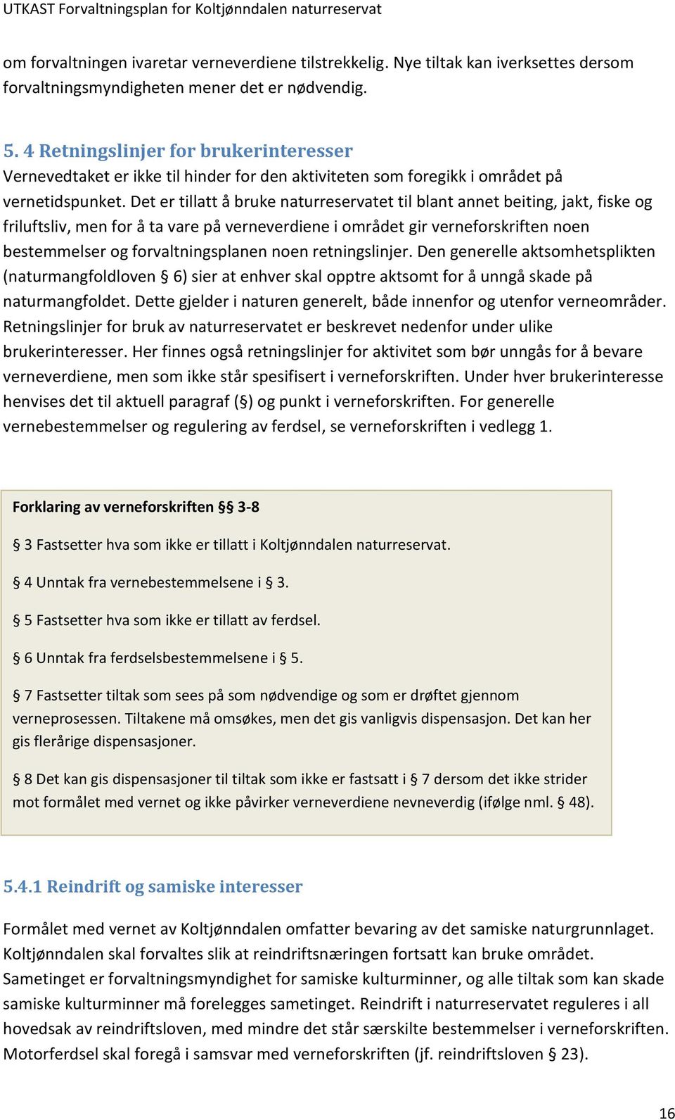 Det er tillatt å bruke naturreservatet til blant annet beiting, jakt, fiske og friluftsliv, men for å ta vare på verneverdiene i området gir verneforskriften noen bestemmelser og forvaltningsplanen