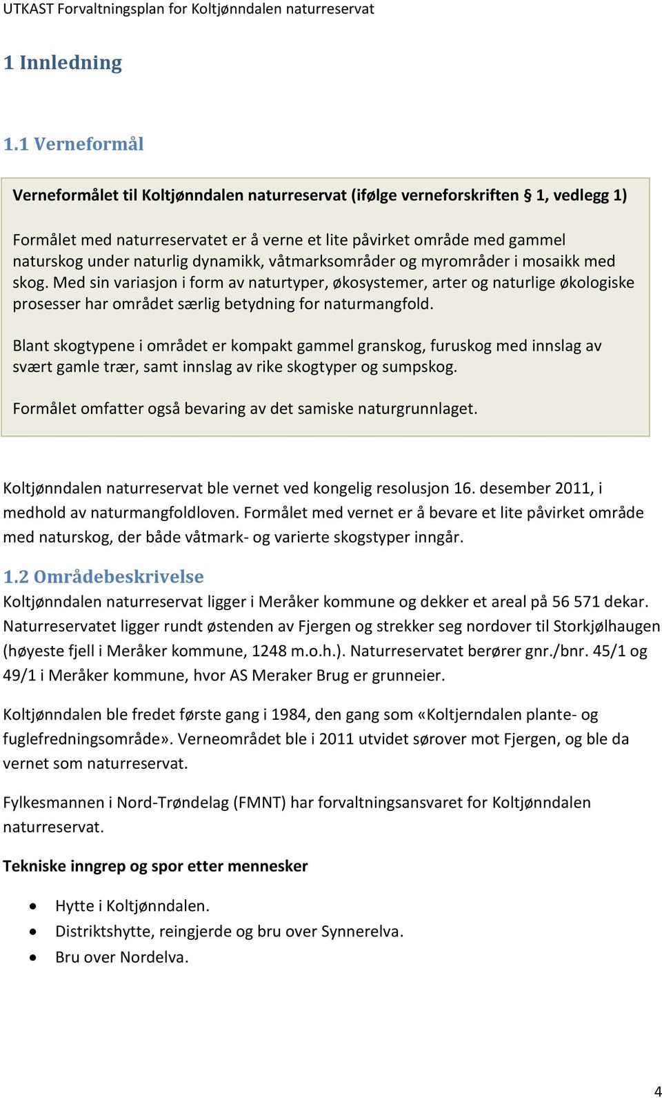 dynamikk, våtmarksområder og myrområder i mosaikk med skog. Med sin variasjon i form av naturtyper, økosystemer, arter og naturlige økologiske prosesser har området særlig betydning for naturmangfold.