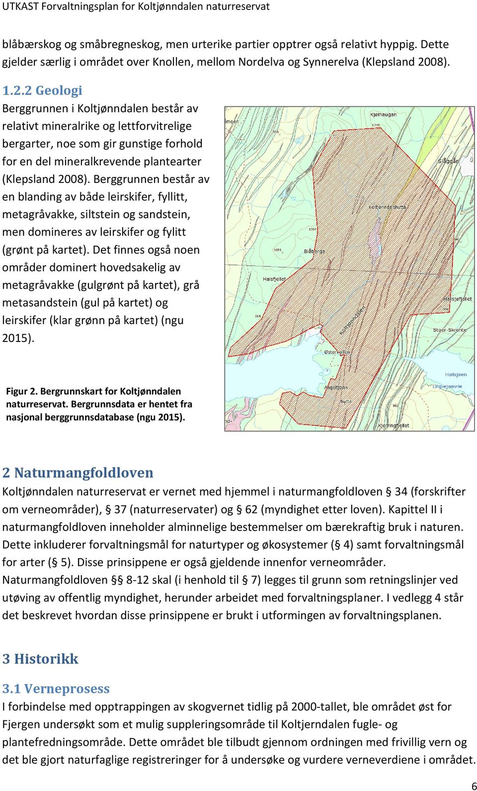 Berggrunnen består av en blanding av både leirskifer, fyllitt, metagråvakke, siltstein og sandstein, men domineres av leirskifer og fylitt (grønt på kartet).