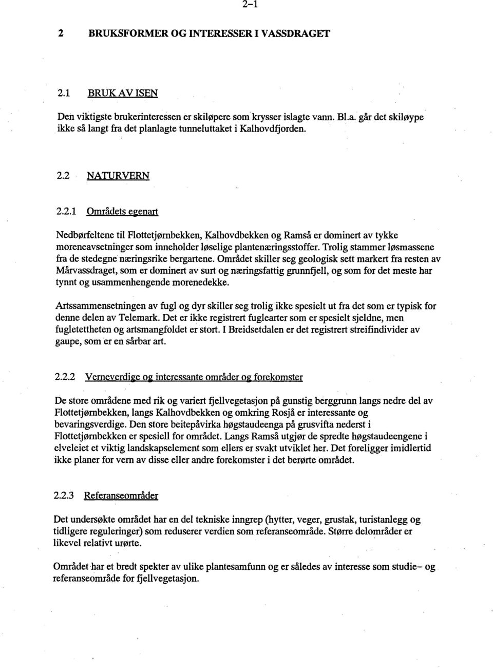 2 NATURVERN 2.2.1 Områdets e~enart Nedbørfeltene til Flottetjørnbekken, Kalhovdbekken og Ramså er dominert av tykke moreneavsetninger som inneholder løselige plantenæringsstoffer.