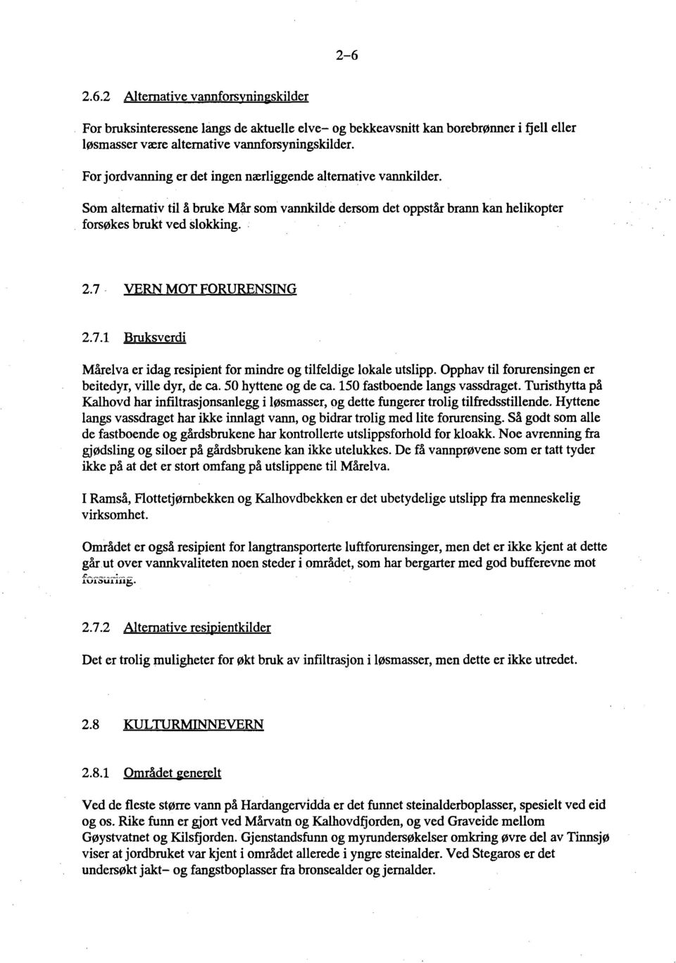 7 VERN MOT FORURENSING 2.7.1 Bruksverdi Mårelva er idag resipient for mindre og tilfeldige lokale utslipp. Opphav til forurensingen er beitedyr, ville dyr, de ca. 50 hyttene og de ca.