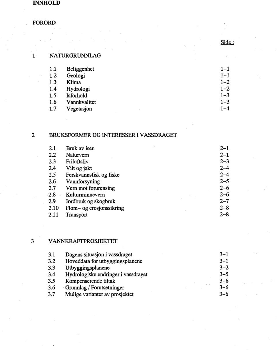 11 Bruk av isen Naturvern Friluftsliv Vilt og jakt Ferskvannsfisk og fiske Vannforsyning Vern mot forurensing Kulturminnevern Jordbruk og skogbruk Flom- og erosjonssikring Transport 2-1