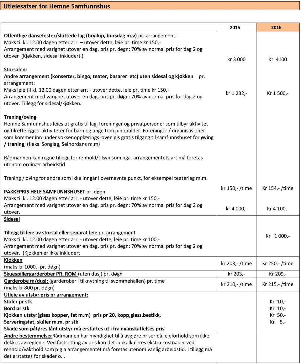 arrangement: Maks leie til kl. 12.00 dagen etter arr. - utover dette, leie pr. time kr 150,- Arrangement med varighet utover en dag, pris pr. døgn: 70% av normal pris for dag 2 og utover.