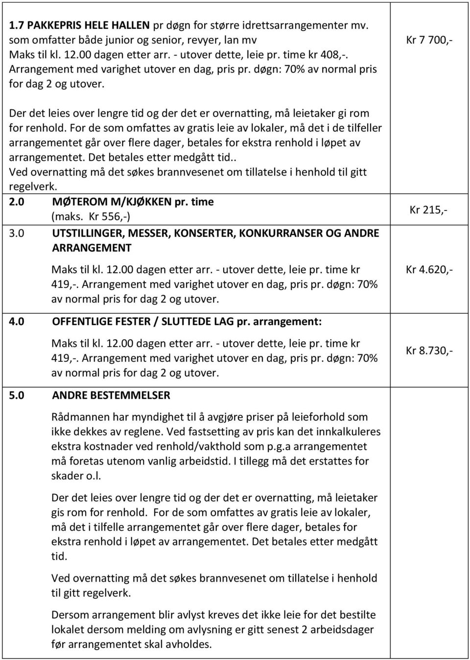 For de som omfattes av gratis leie av lokaler, må det i de tilfeller arrangementet går over flere dager, betales for ekstra renhold i løpet av arrangementet. Det betales etter medgått tid.