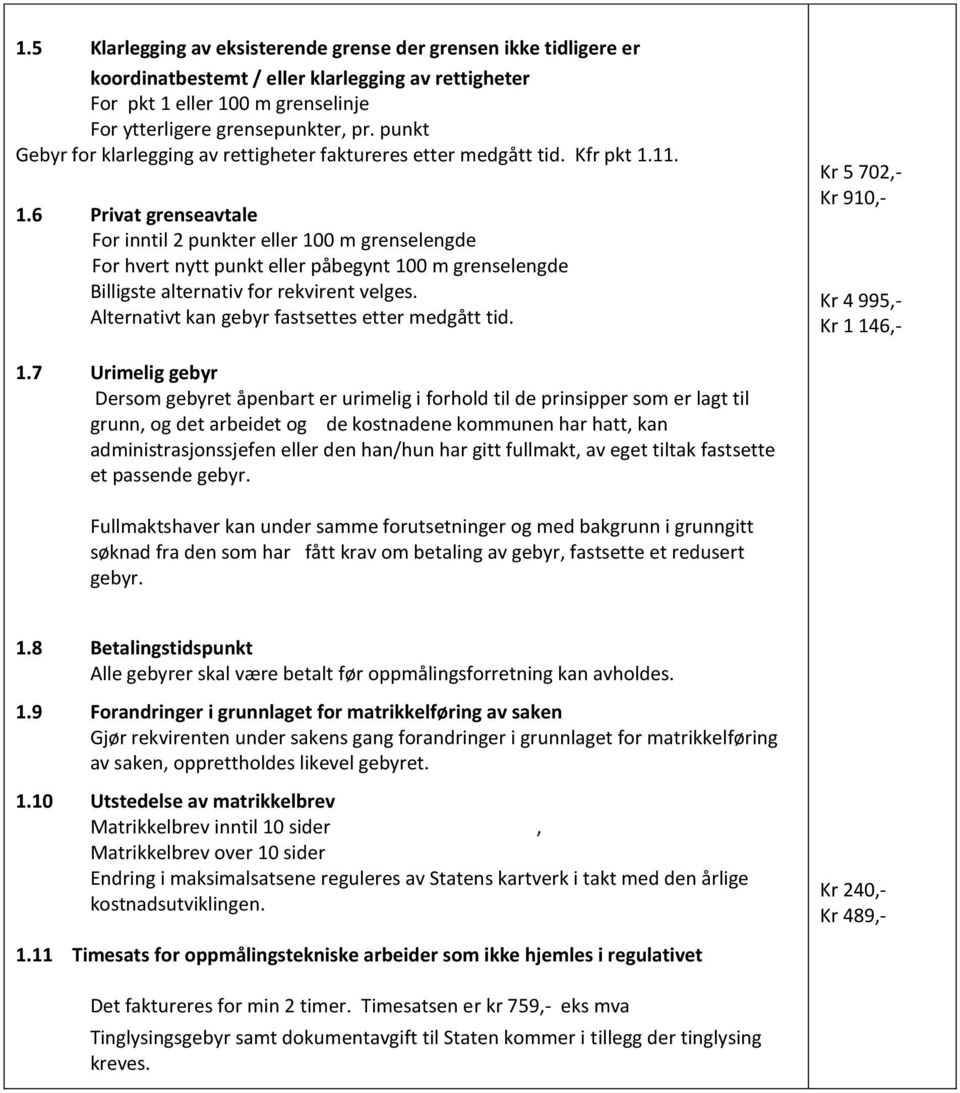 11. 1.6 Privat grenseavtale For inntil 2 punkter eller 100 m grenselengde For hvert nytt punkt eller påbegynt 100 m grenselengde Billigste alternativ for rekvirent velges.