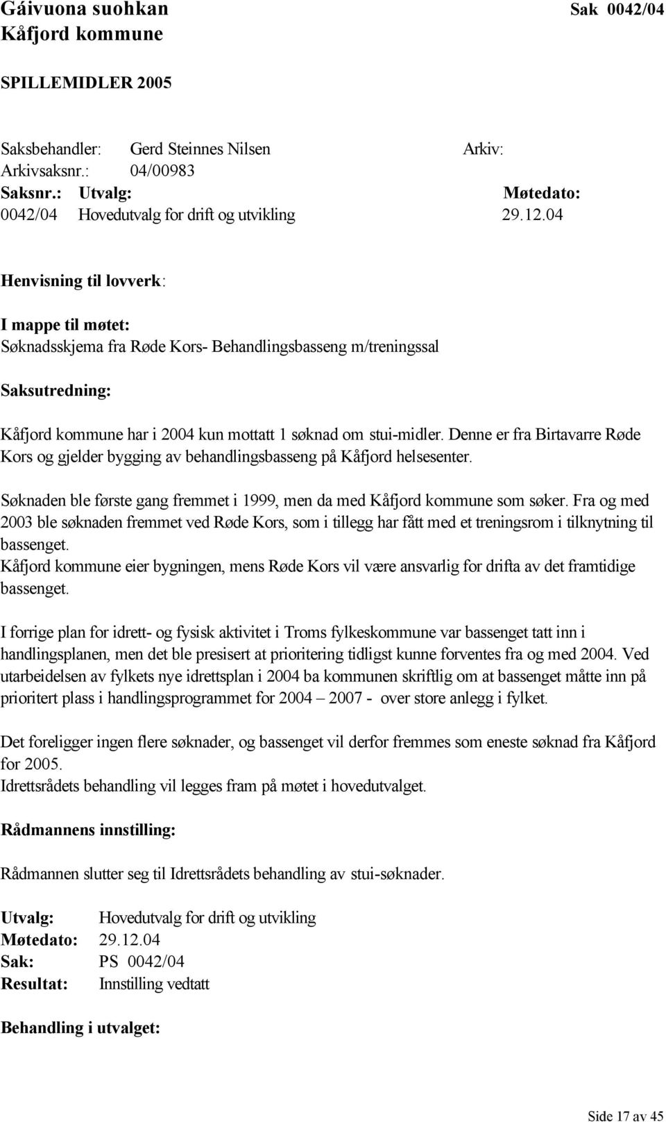 04 Henvisning til lovverk: I mappe til møtet: Søknadsskjema fra Røde Kors- Behandlingsbasseng m/treningssal Saksutredning: Kåfjord kommune har i 2004 kun mottatt 1 søknad om stui-midler.