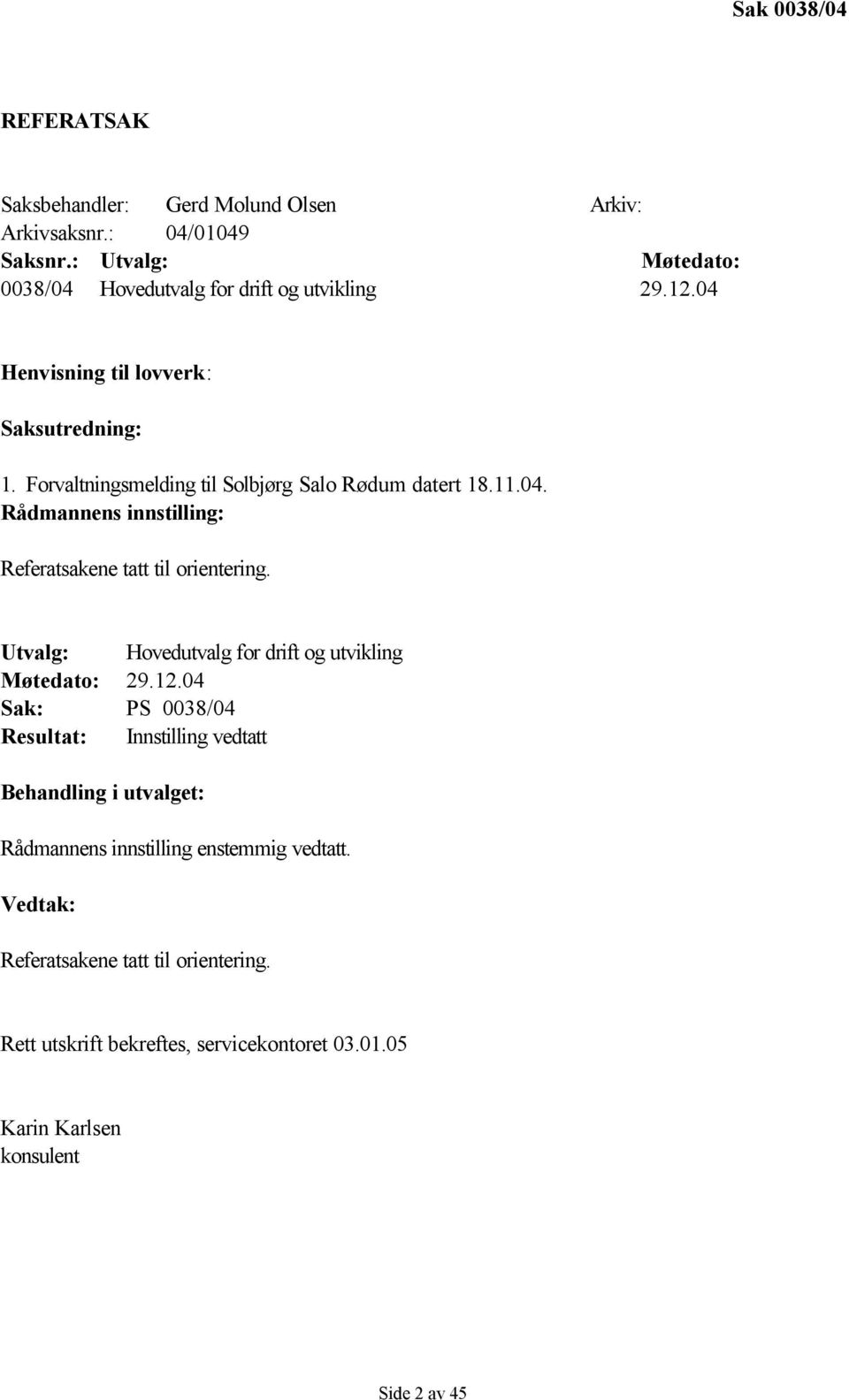 Forvaltningsmelding til Solbjørg Salo Rødum datert 18.11.04. Rådmannens innstilling: Referatsakene tatt til orientering.