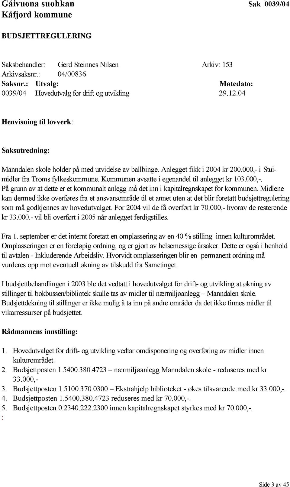 000,- i Stuimidler fra Troms fylkeskommune. Kommunen avsatte i egenandel til anlegget kr 103.000,-. På grunn av at dette er et kommunalt anlegg må det inn i kapitalregnskapet for kommunen.