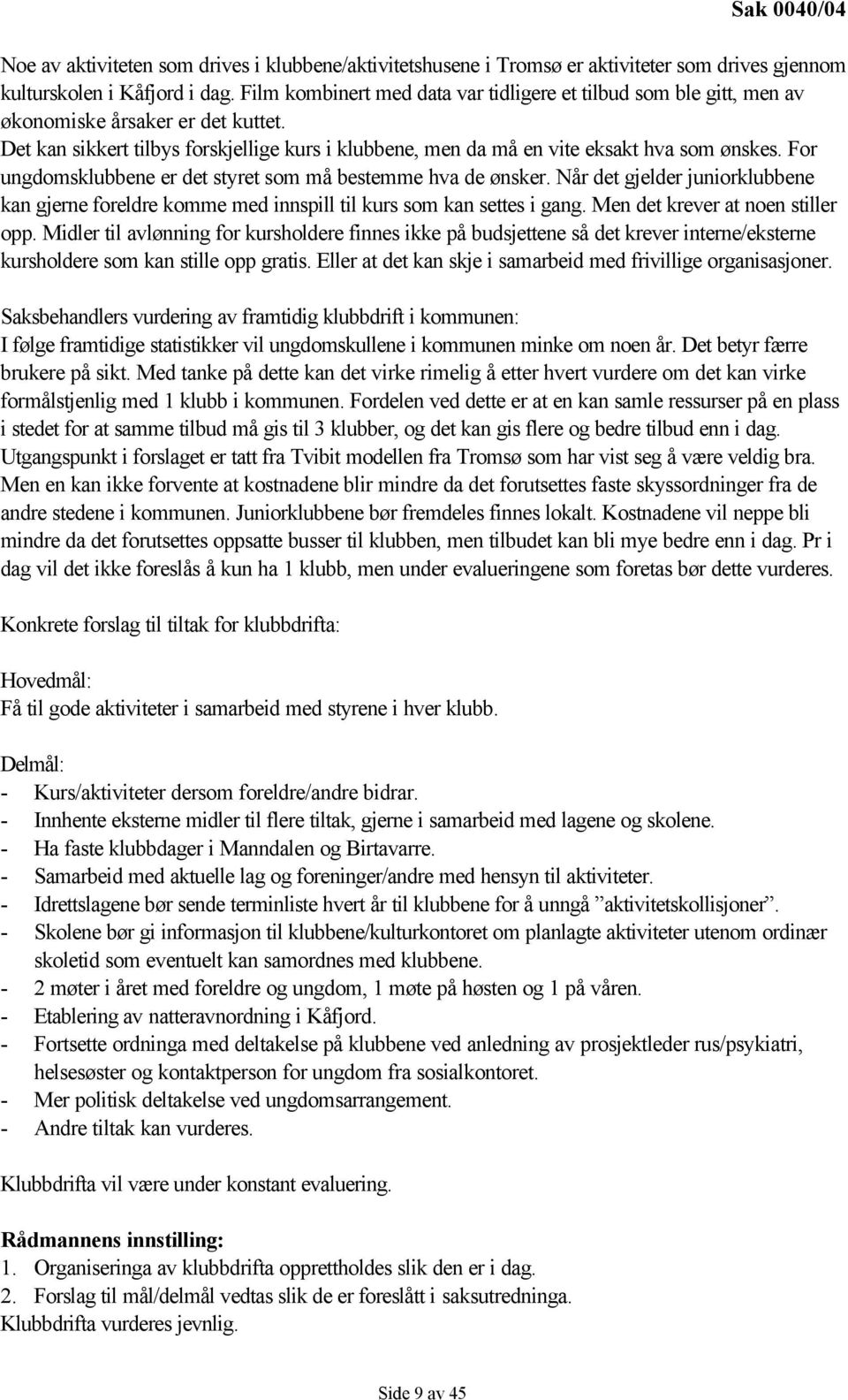 For ungdomsklubbene er det styret som må bestemme hva de ønsker. Når det gjelder juniorklubbene kan gjerne foreldre komme med innspill til kurs som kan settes i gang.