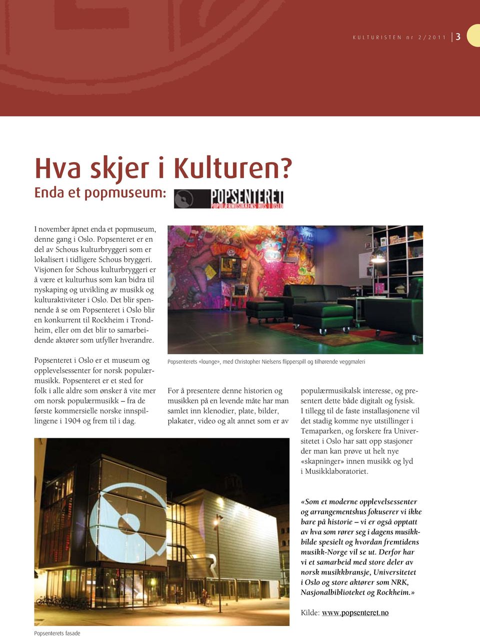 Visjonen for Schous kulturbryggeri er å være et kulturhus som kan bidra til nyskaping og utvikling av musikk og kulturaktiviteter i Oslo.