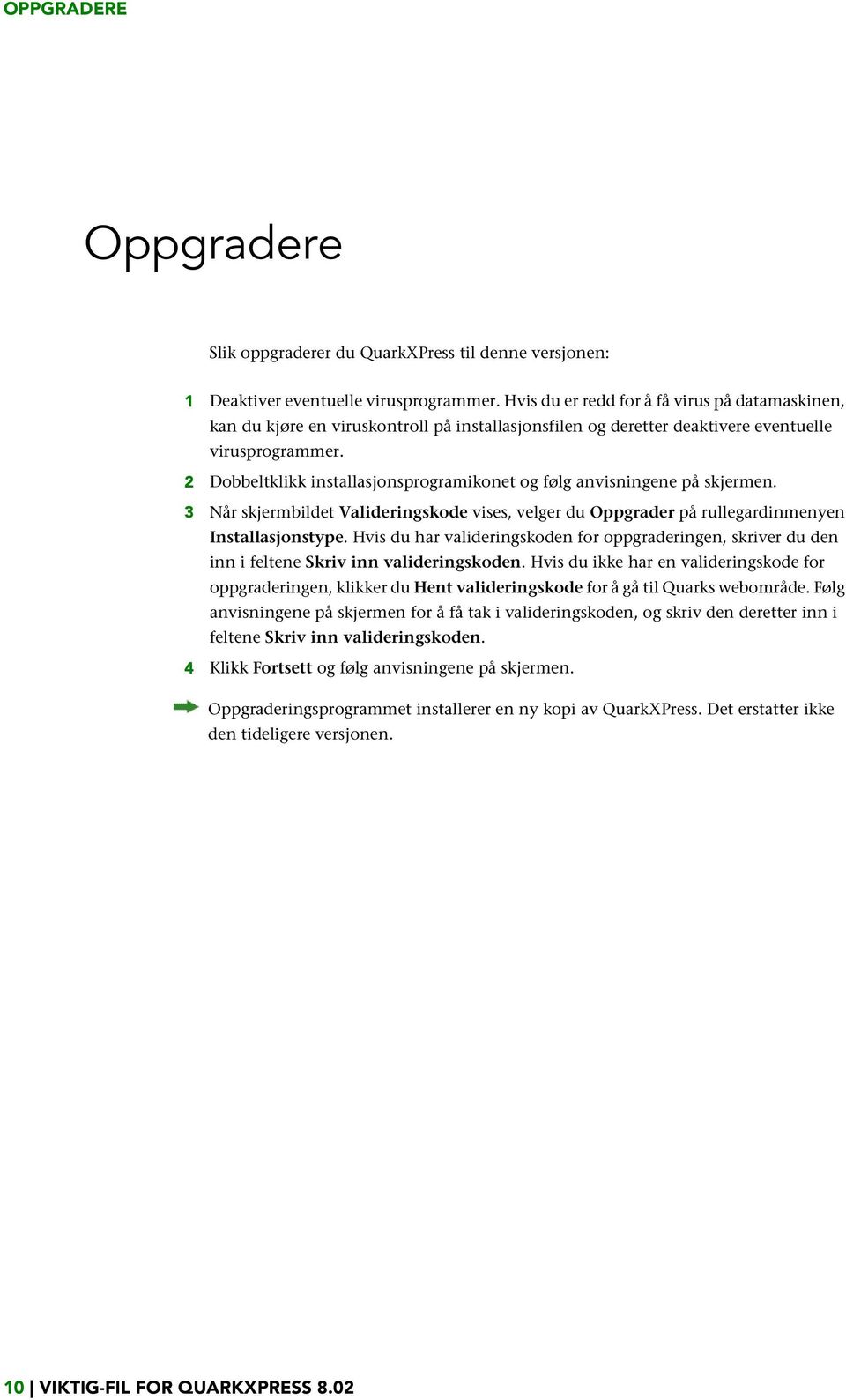 2 Dobbeltklikk installasjonsprogramikonet og følg anvisningene på skjermen. 3 Når skjermbildet Valideringskode vises, velger du Oppgrader på rullegardinmenyen Installasjonstype.