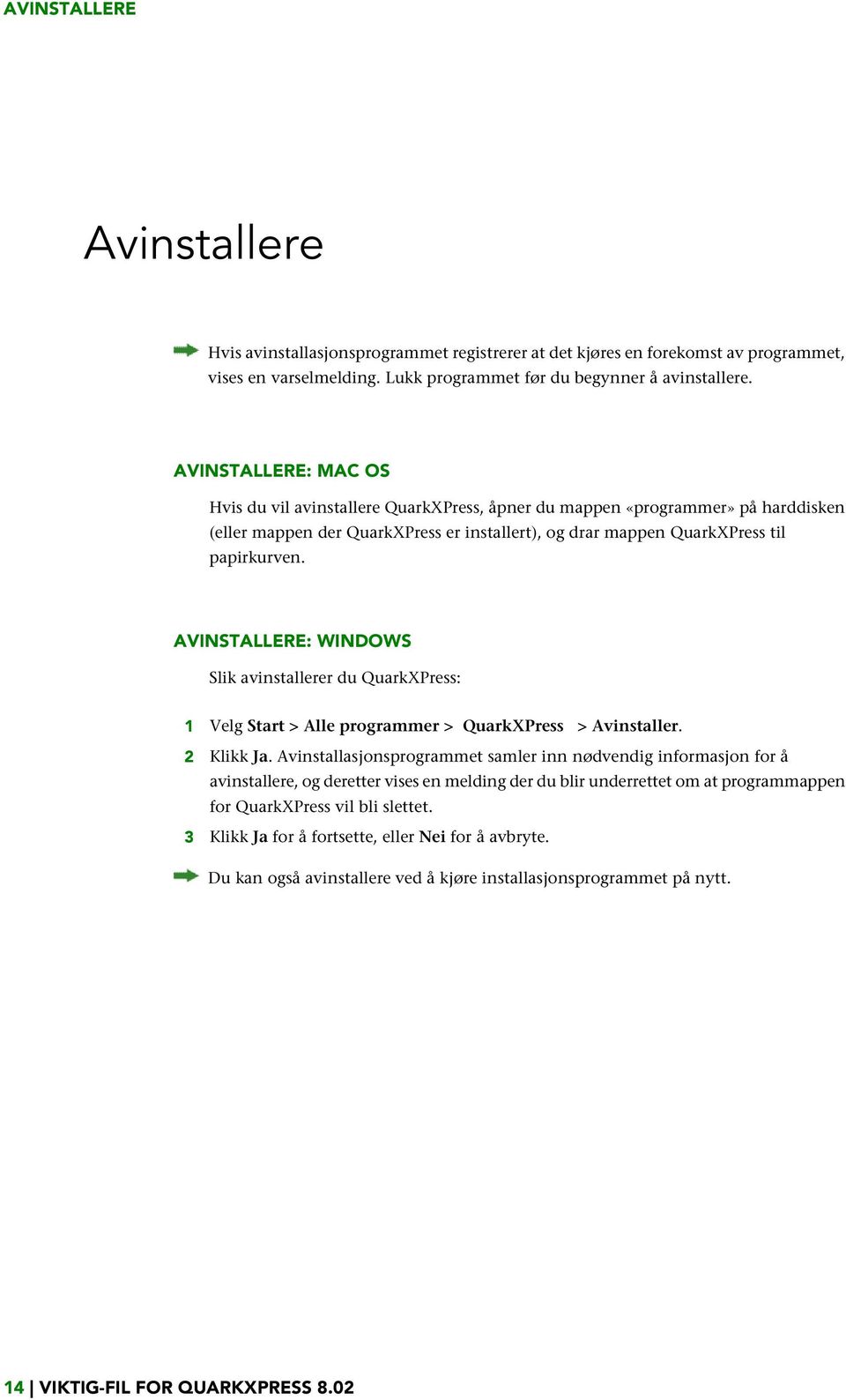 AVINSTALLERE: WINDOWS Slik avinstallerer du QuarkXPress: 1 Velg Start > Alle programmer > QuarkXPress > Avinstaller. 2 Klikk Ja.