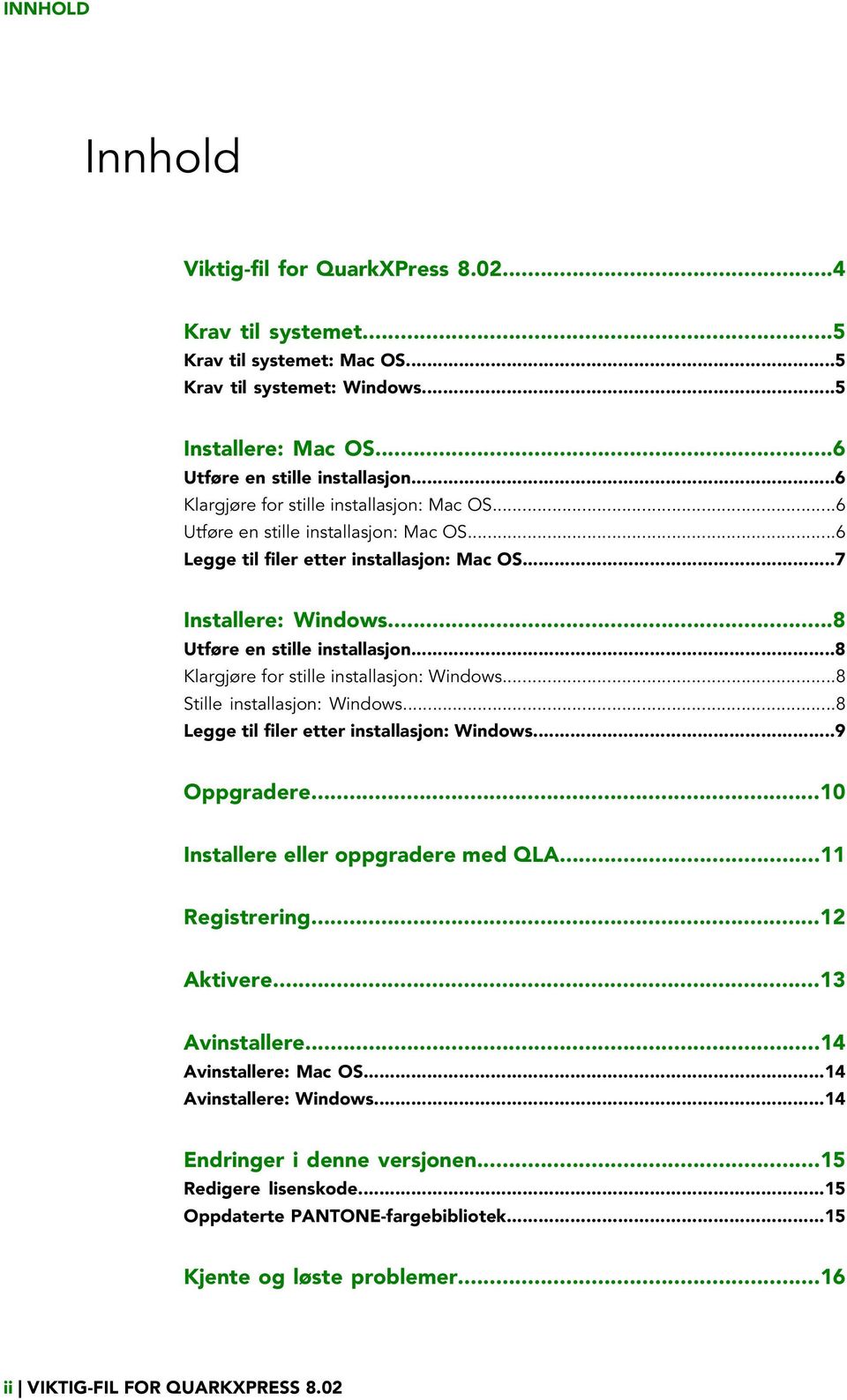 ..8 Klargjøre for stille installasjon: Windows...8 Stille installasjon: Windows...8 Legge til filer etter installasjon: Windows...9 Oppgradere...10 Installere eller oppgradere med QLA...11 Registrering.