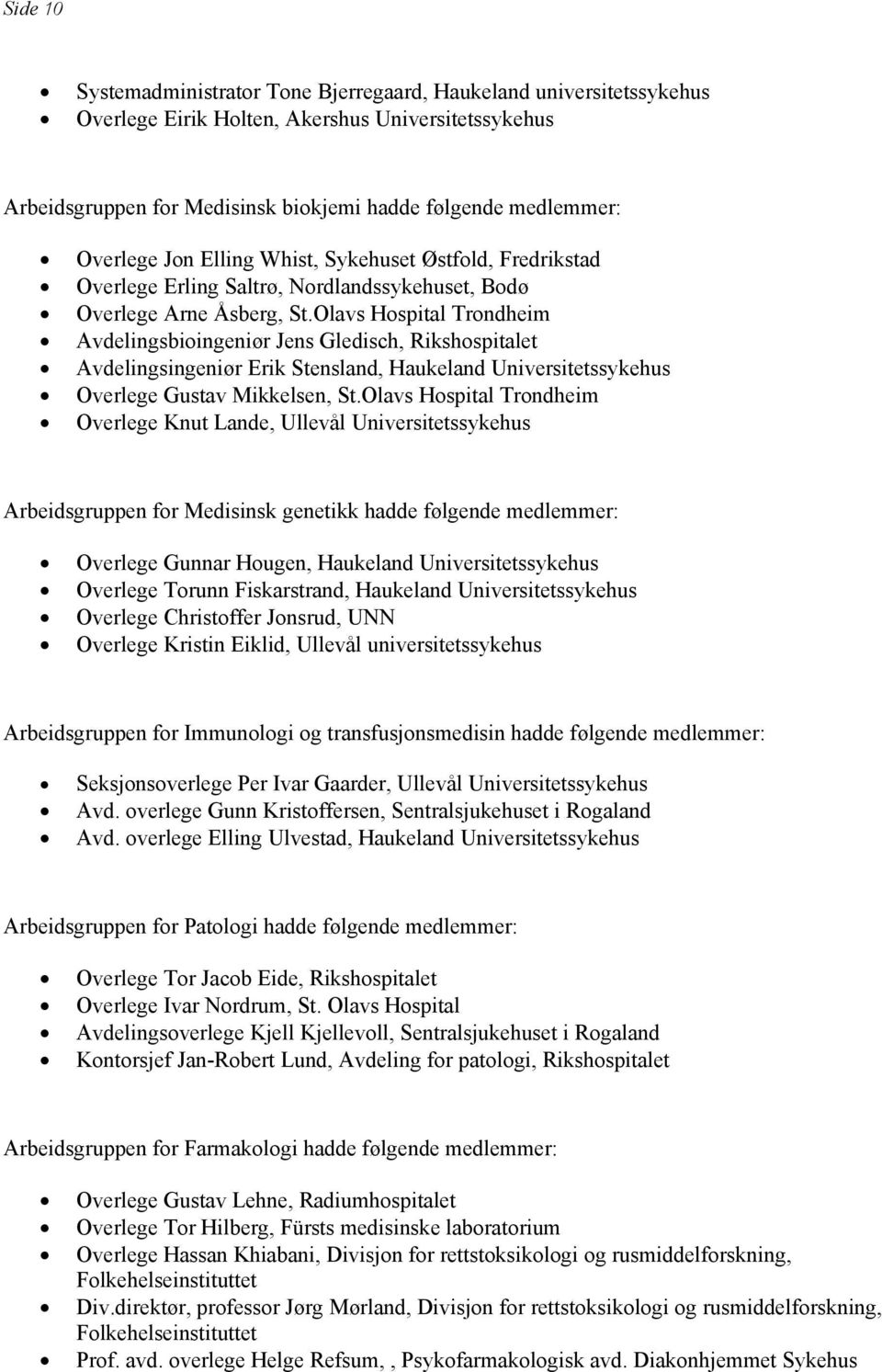 Olavs Hospital Trondheim Avdelingsbioingeniør Jens Gledisch, Rikshospitalet Avdelingsingeniør Erik Stensland, Haukeland Universitetssykehus Overlege Gustav Mikkelsen, St.