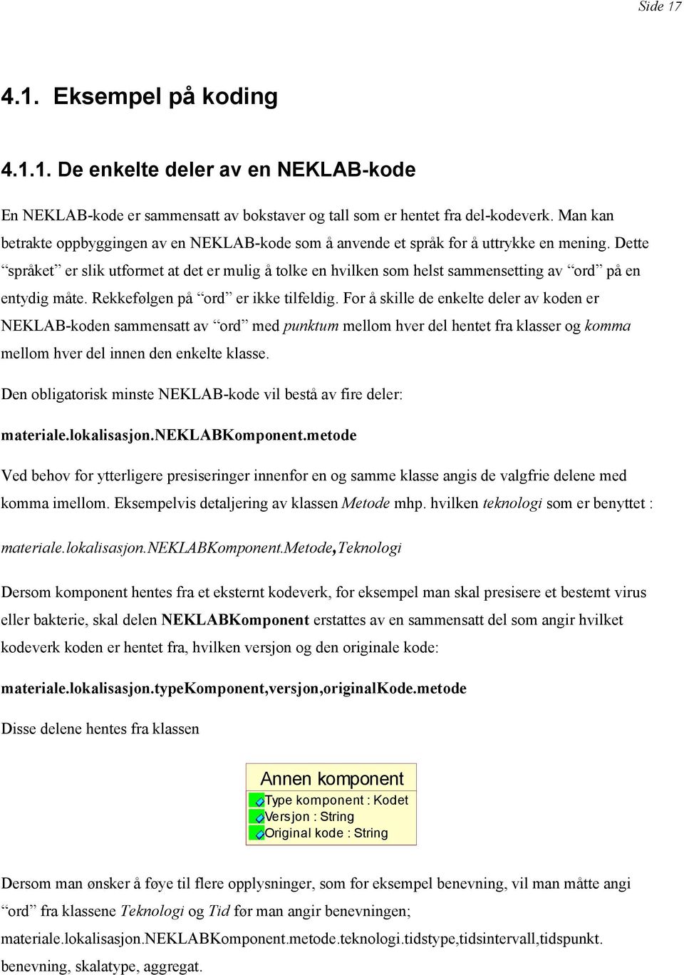 Dette språket er slik utformet at det er mulig å tolke en hvilken som helst sammensetting av ord på en entydig måte. Rekkefølgen på ord er ikke tilfeldig.