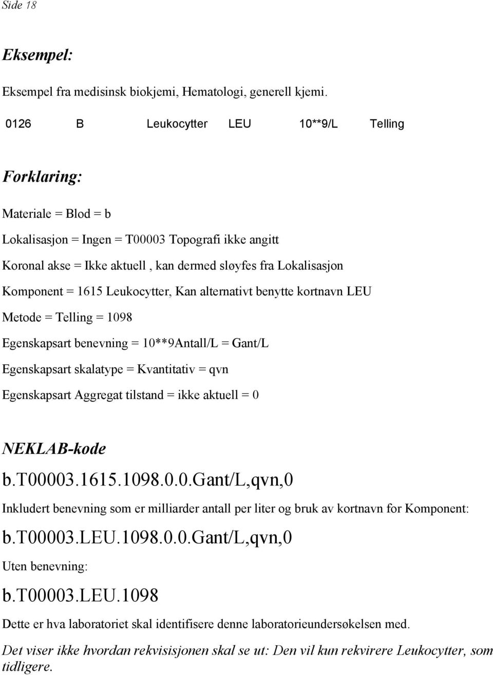 = 1615 Leukocytter, Kan alternativt benytte kortnavn LEU Metode = Telling = 1098 Egenskapsart benevning = 10**9Antall/L = Gant/L Egenskapsart skalatype = Kvantitativ = qvn Egenskapsart Aggregat