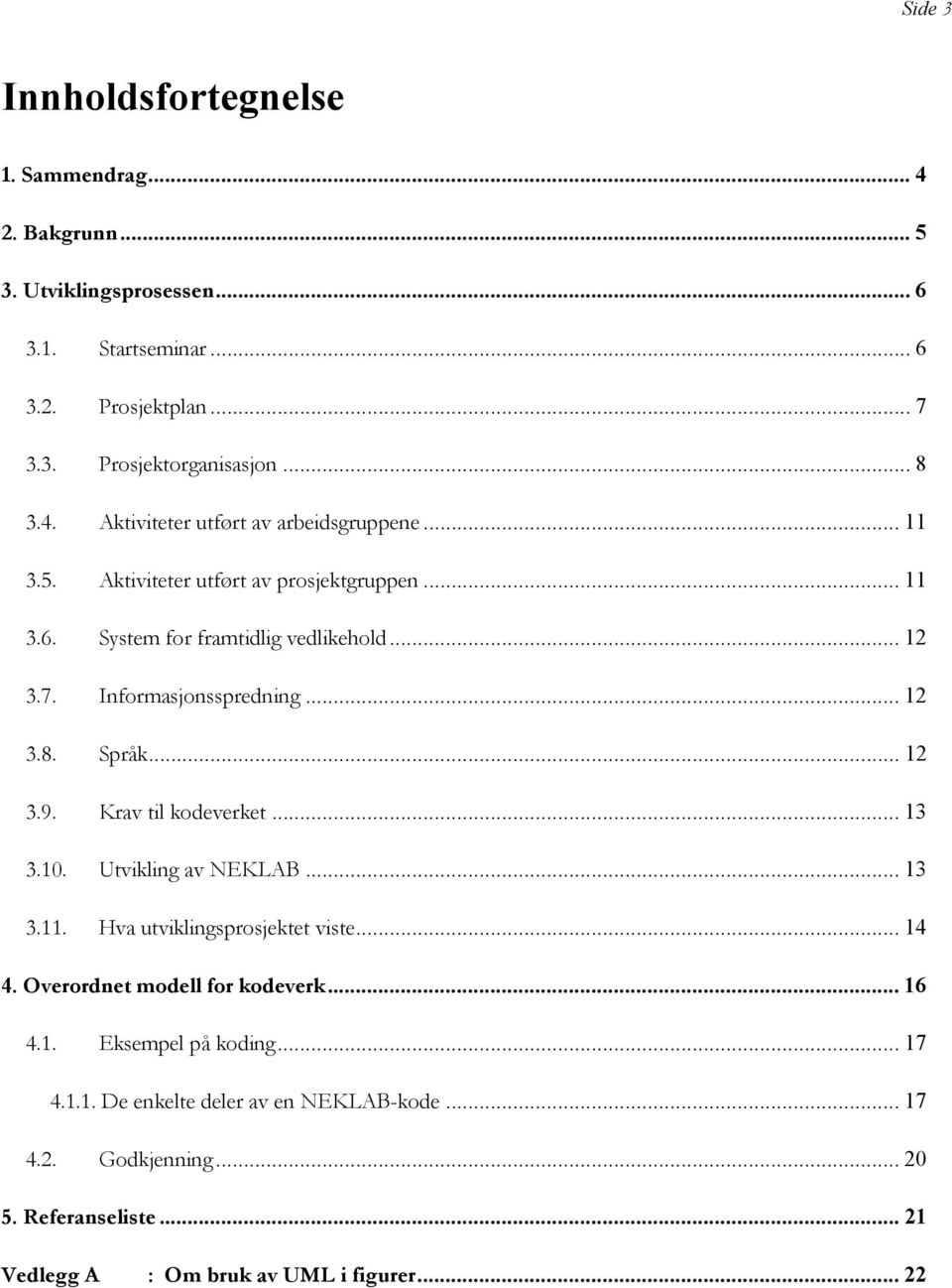 .. 12 3.8. Språk... 12 3.9. Krav til kodeverket... 13 3.10. Utvikling av NEKLAB... 13 3.11. Hva utviklingsprosjektet viste... 14 4. Overordnet modell for kodeverk... 16 4.