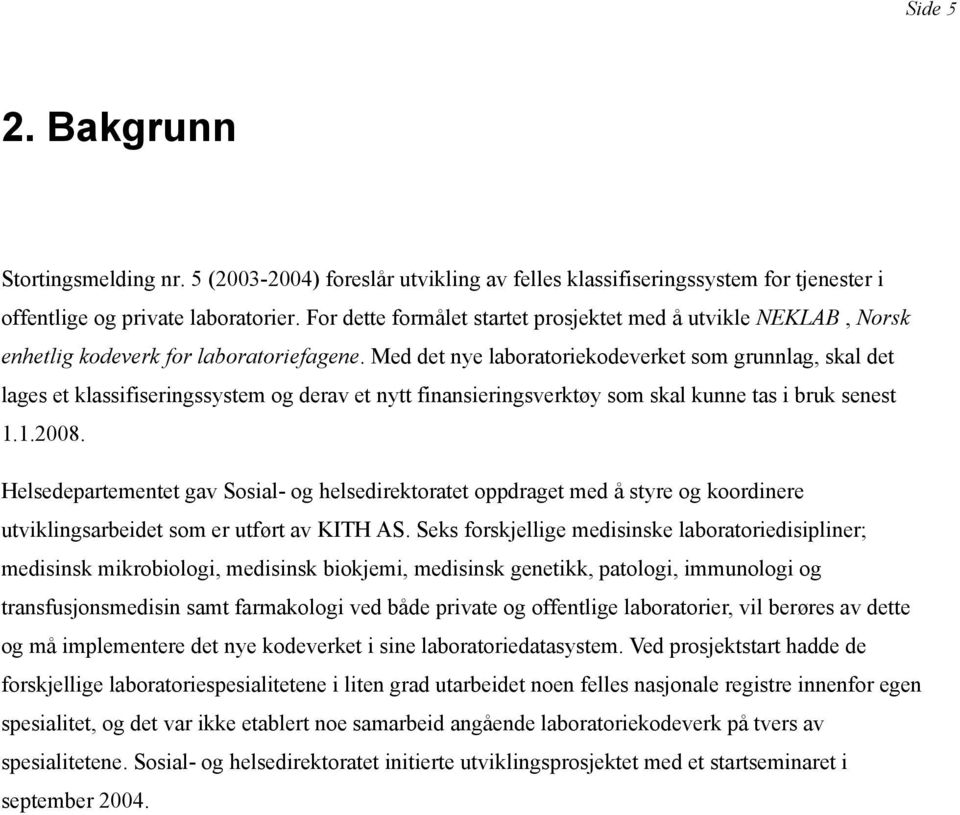 Med det nye laboratoriekodeverket som grunnlag, skal det lages et klassifiseringssystem og derav et nytt finansieringsverktøy som skal kunne tas i bruk senest 1.1.2008.