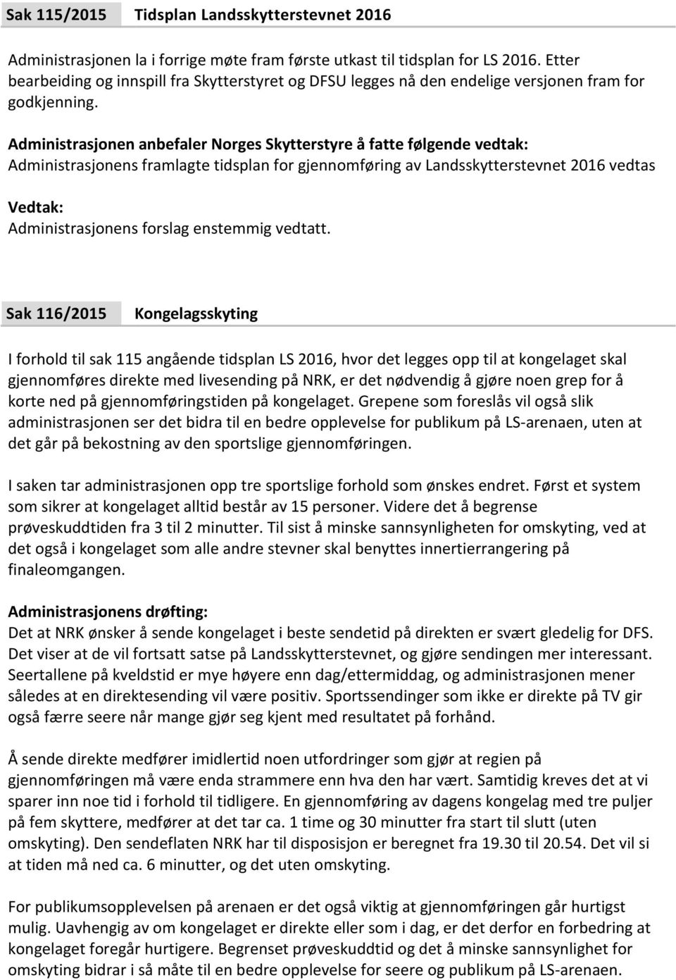 Administrasjonens framlagte tidsplan for gjennomføring av Landsskytterstevnet 2016 vedtas Sak 116/2015 Kongelagsskyting I forhold til sak 115 angående tidsplan LS 2016, hvor det legges opp til at