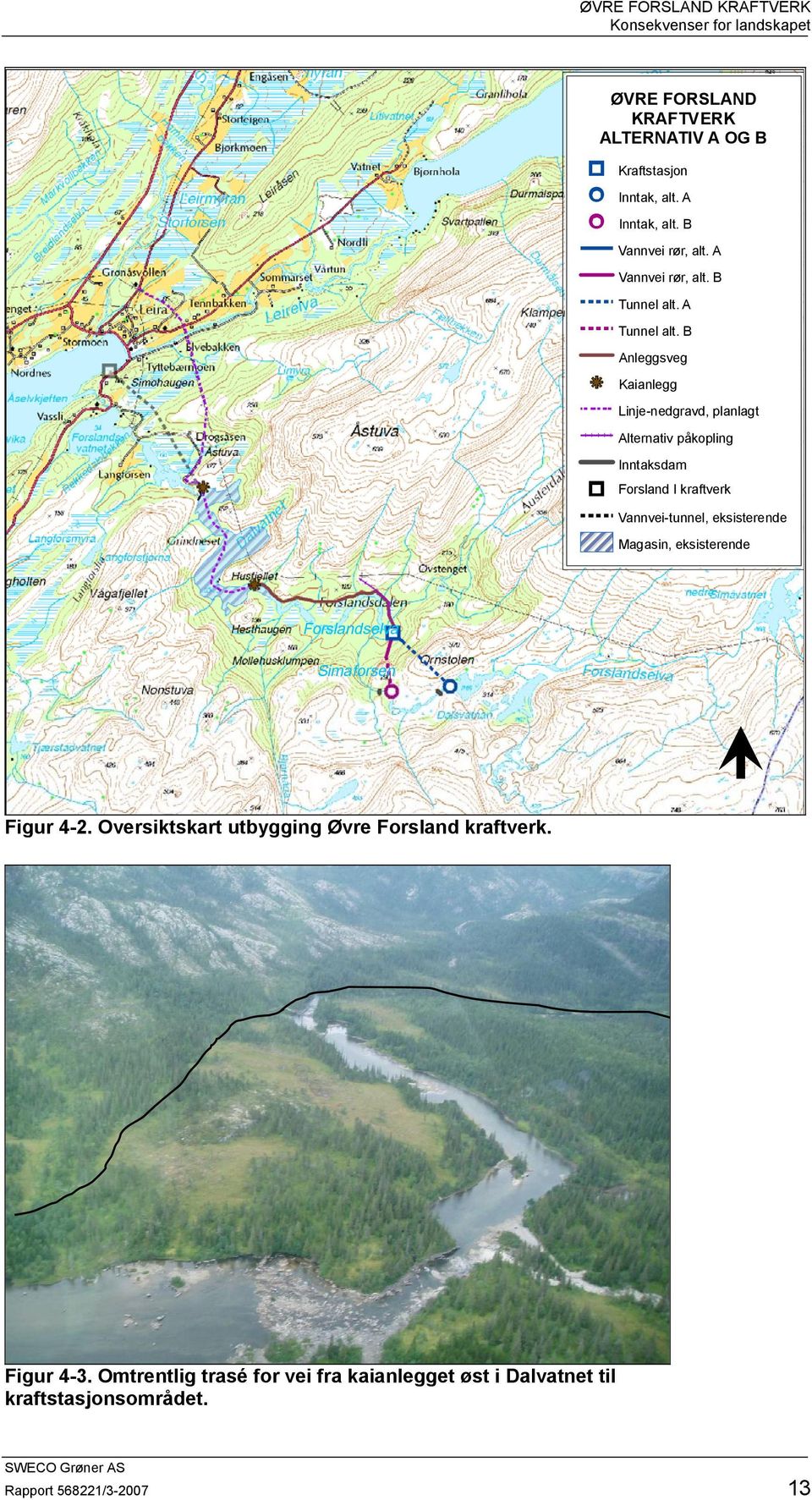 B Anleggsveg Kaianlegg Linje-nedgravd, planlagt Alternativ påkopling Inntaksdam Forsland I kraftverk Vannvei-tunnel,