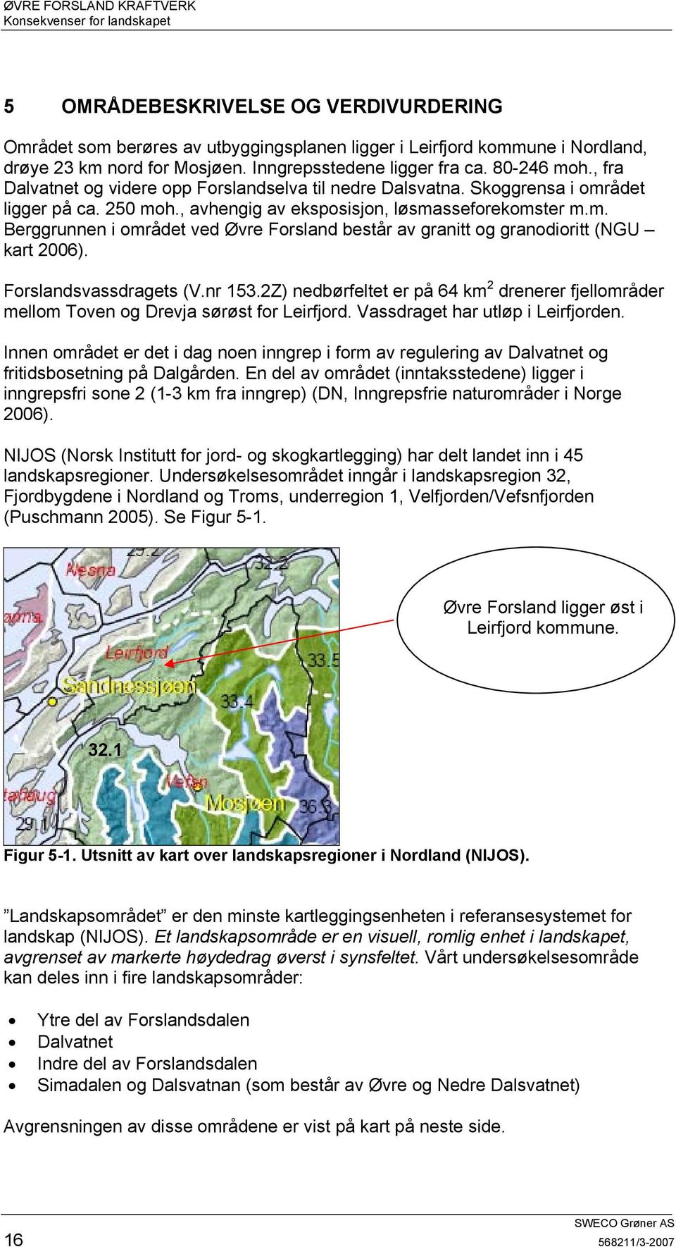 Forslandsvassdragets (V.nr 153.2Z) nedbørfeltet er på 64 km 2 drenerer fjellområder mellom Toven og Drevja sørøst for Leirfjord. Vassdraget har utløp i Leirfjorden.