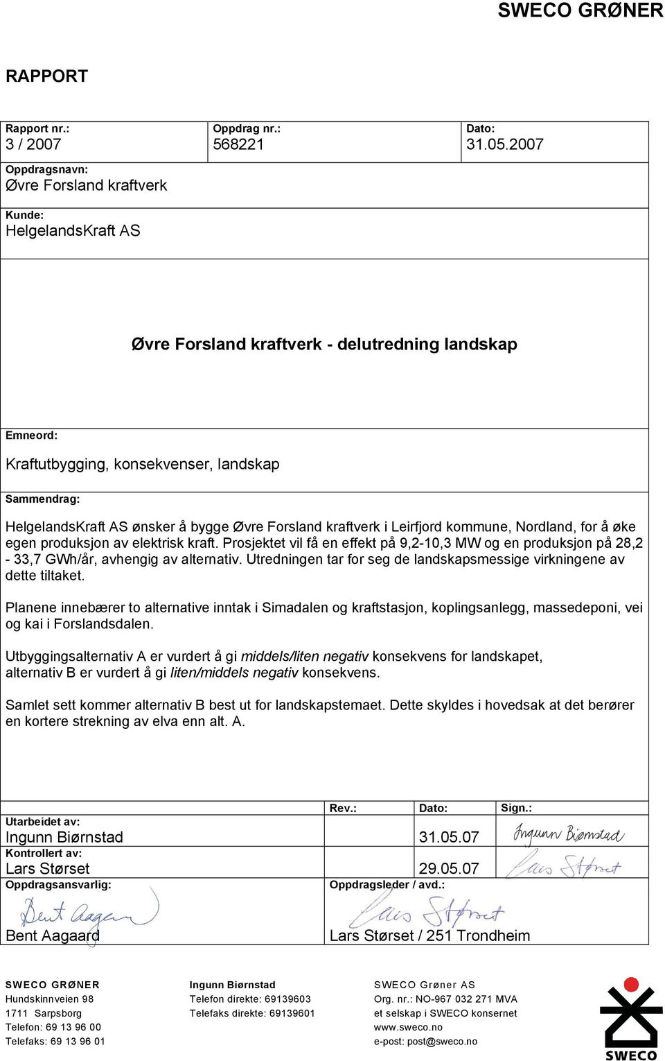 27 Oppdragsnavn: Øvre Forsland kraftverk Kunde: HelgelandsKraft AS Øvre Forsland kraftverk - delutredning landskap Emneord: Kraftutbygging, konsekvenser, landskap Sammendrag: HelgelandsKraft AS