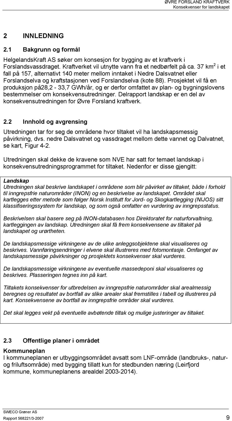 Prosjektet vil få en produksjon på28,2-33,7 GWh/år, og er derfor omfattet av plan- og bygningslovens bestemmelser om konsekvensutredninger.