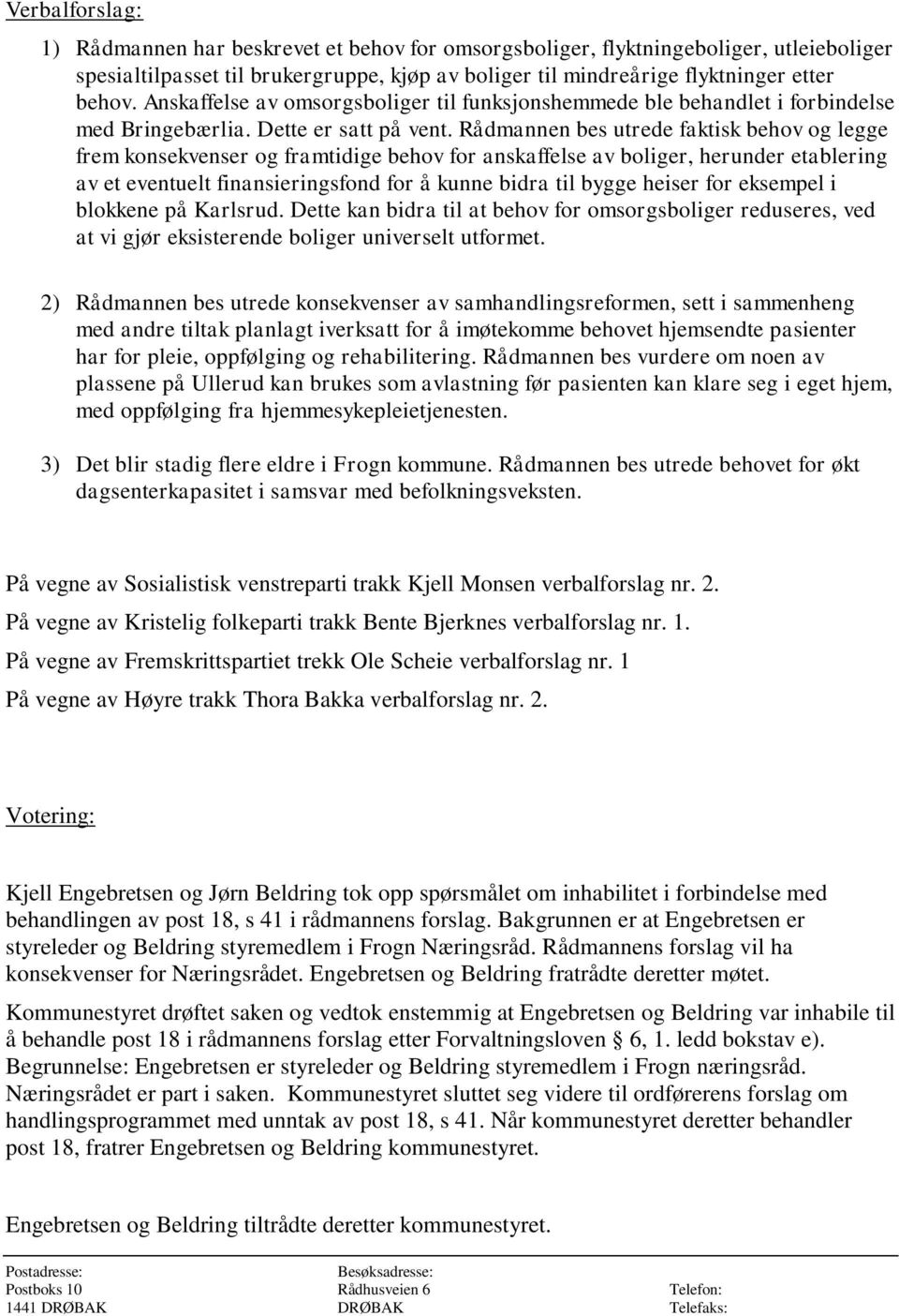 Rådmannen bes utrede faktisk behov og legge frem konsekvenser og framtidige behov for anskaffelse av boliger, herunder etablering av et eventuelt finansieringsfond for å kunne bidra til bygge heiser