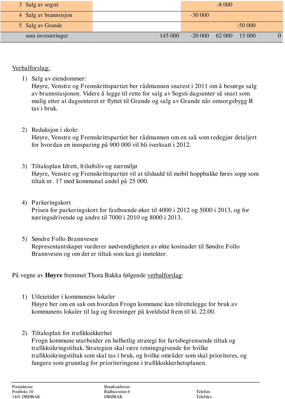 Videre å legge til rette for salg av Sogsti dagsenter så snart som mulig etter at dagsenteret er flyttet til Grande og salg av Grande når omsorgsbygg B tas i bruk.