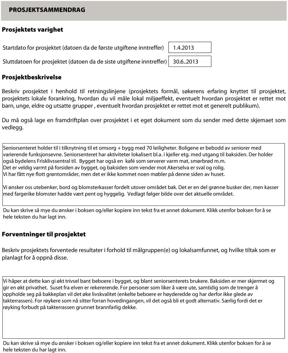 miljøeffekt, eventuelt hvordan prosjektet er rettet mot barn, unge, eldre og utsatte grupper, eventuelt hvordan prosjektet er rettet mot et generelt publikum).