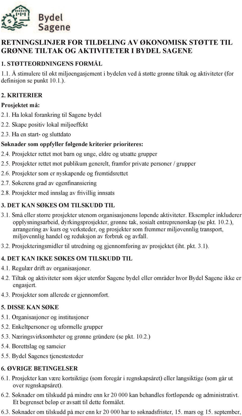 2. Skape positiv lokal miljøeffekt 2.3. Ha en start- og sluttdato Søknader som oppfyller følgende kriterier prioriteres: 2.4. Prosjekter rettet mot barn og unge, eldre og utsatte grupper 2.5.