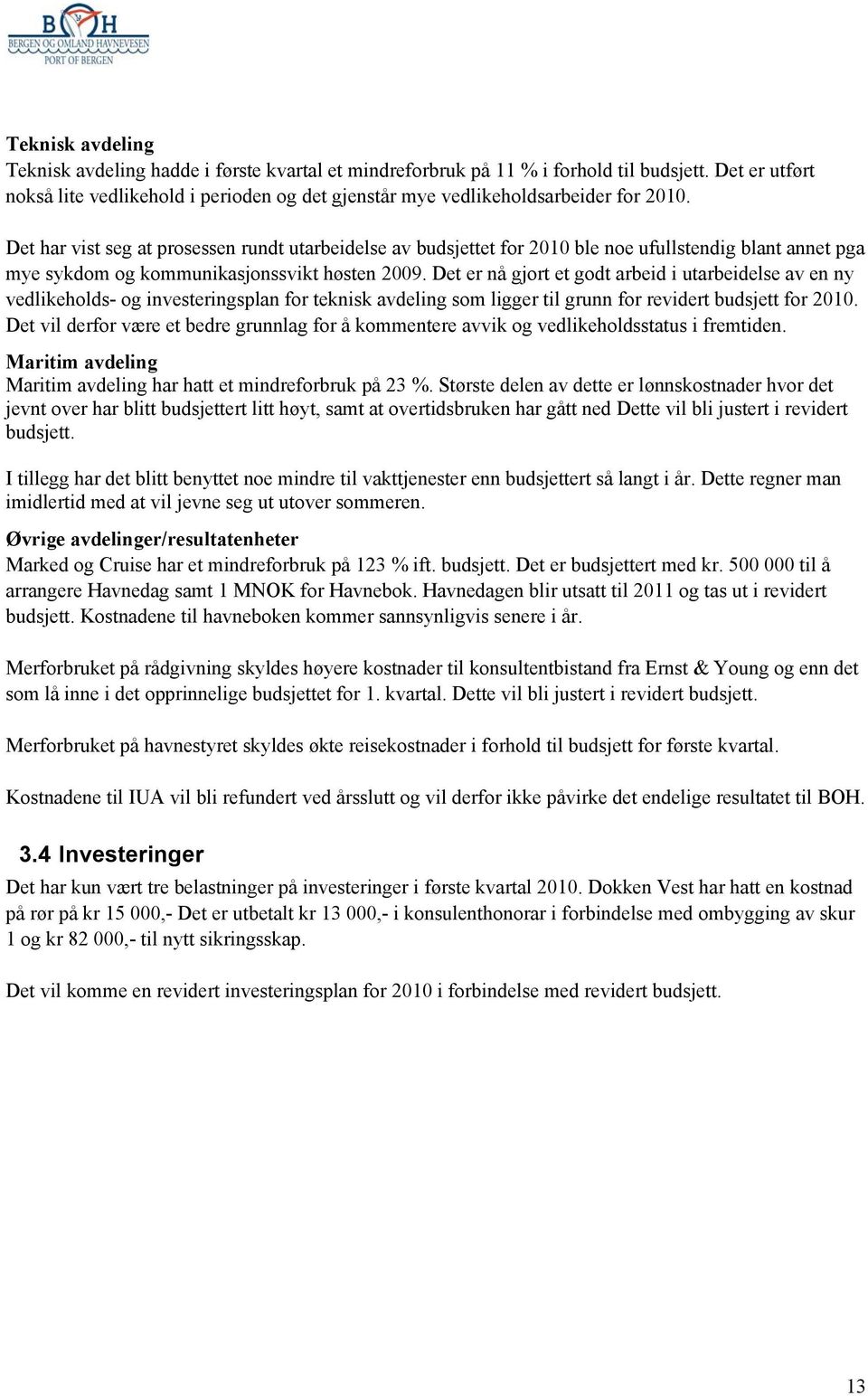 Det har vist seg at prosessen rundt utarbeidelse av budsjettet for 2010 ble noe ufullstendig blant annet pga mye sykdom og kommunikasjonssvikt høsten 2009.