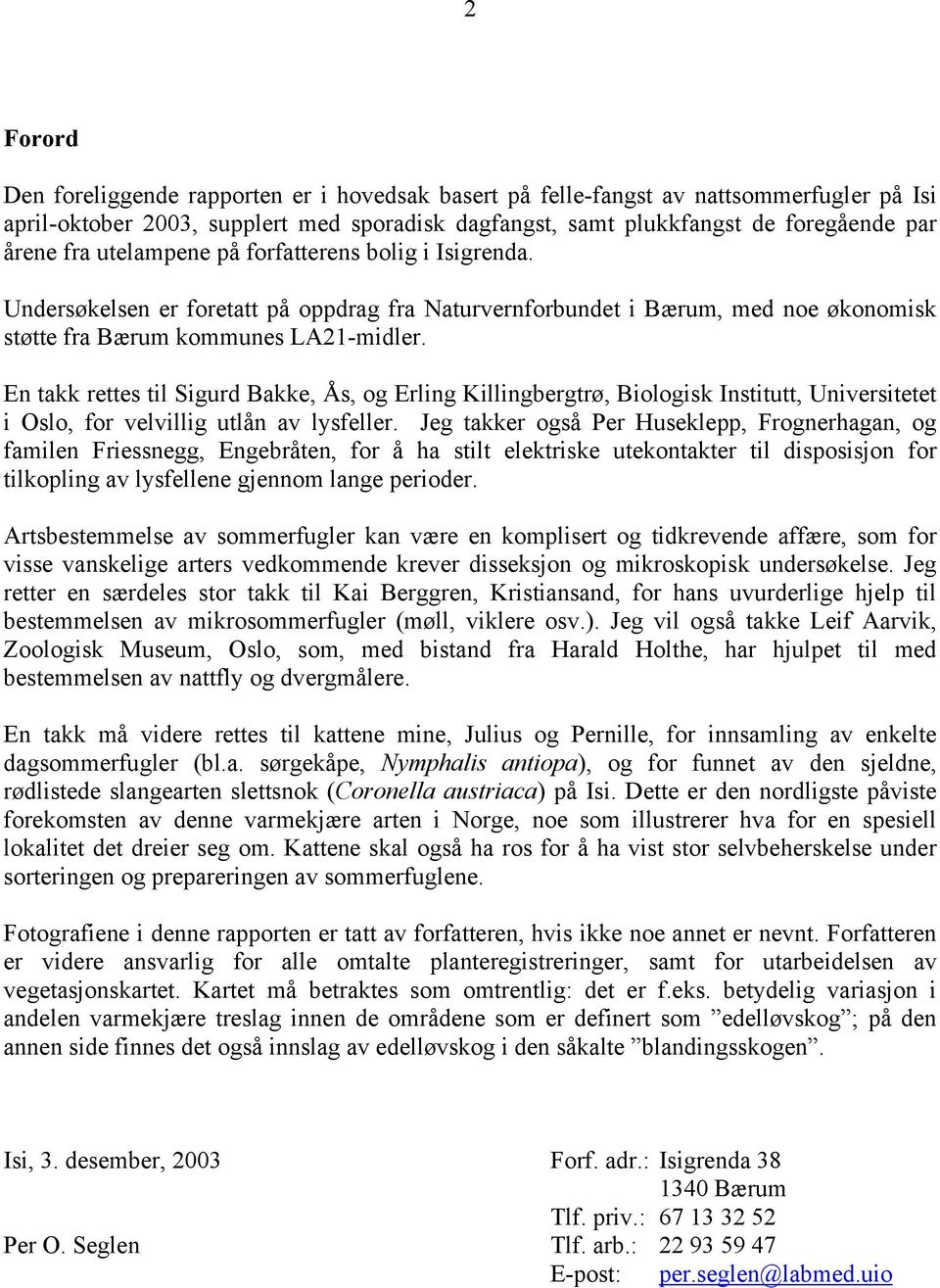 En takk rettes til Sigurd Bakke, Ås, og Erling Killingbergtrø, Biologisk Institutt, Universitetet i Oslo, for velvillig utlån av lysfeller.