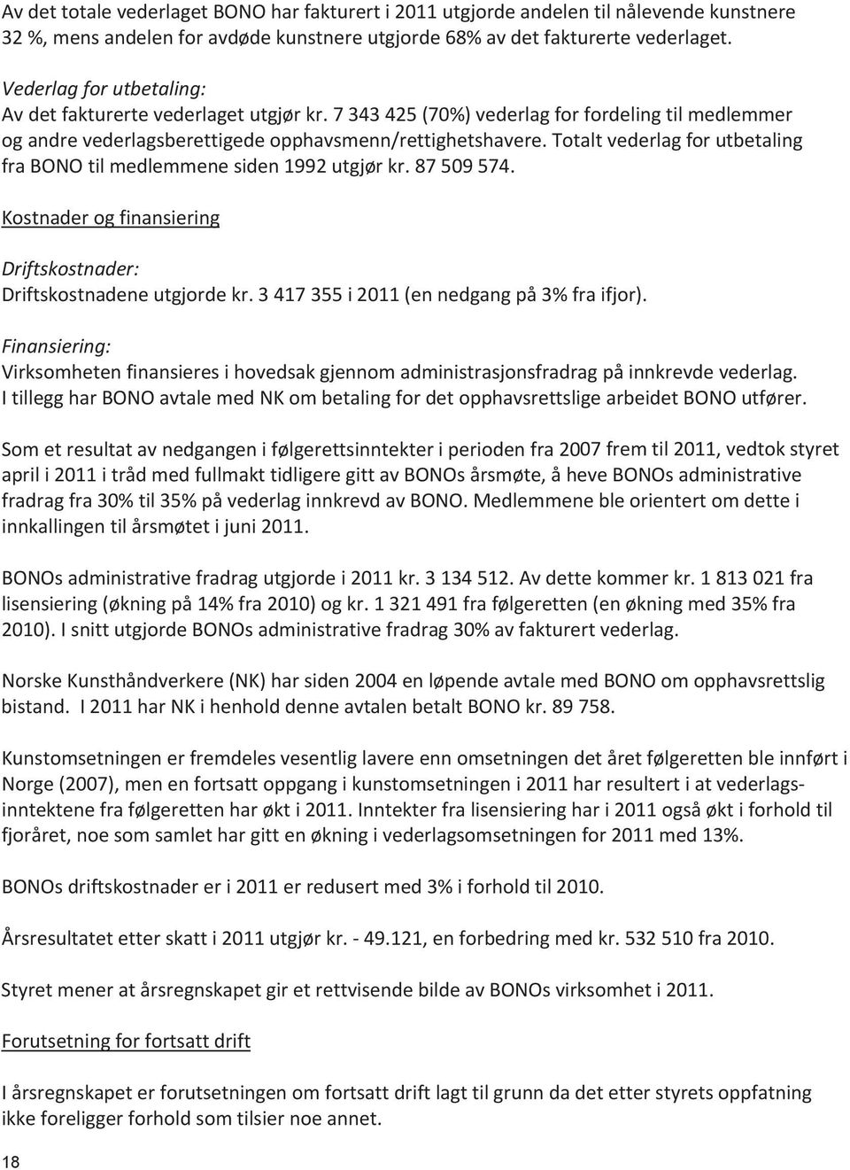 Totalt vederlag for utbetaling fra BONO til medlemmene siden 1992 utgjør kr. 87 509 574. Kostnader og finansiering Driftskostnader: Driftskostnadene utgjorde kr.