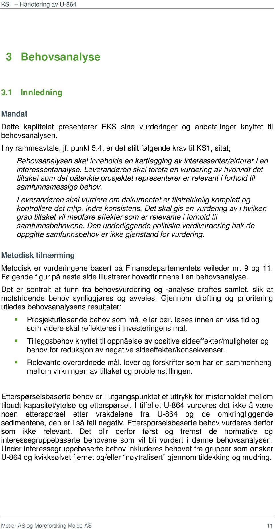 Leverandøren skal foreta en vurdering av hvorvidt det tiltaket som det påtenkte prosjektet representerer er relevant i forhold til samfunnsmessige behov.