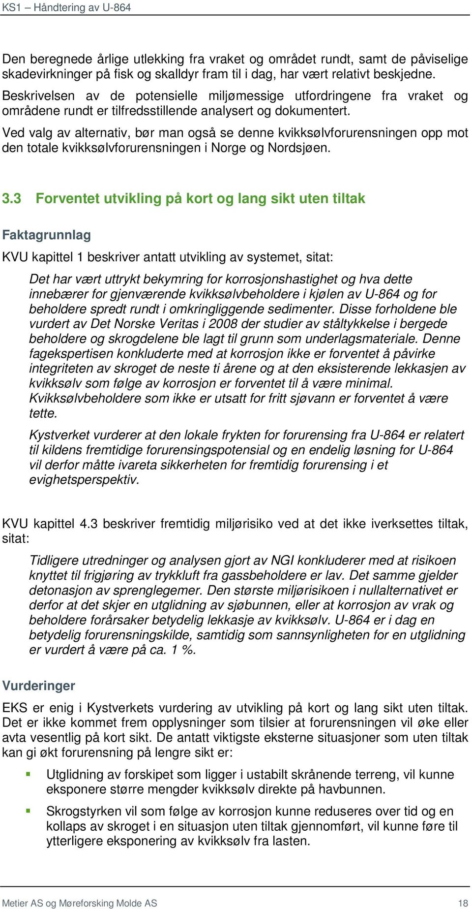 Ved valg av alternativ, bør man også se denne kvikksølvforurensningen opp mot den totale kvikksølvforurensningen i Norge og Nordsjøen. 3.