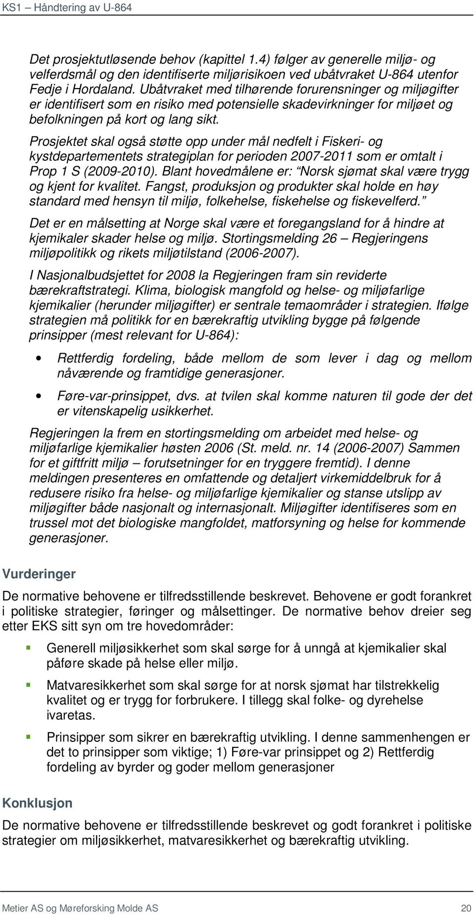 Prosjektet skal også støtte opp under mål nedfelt i Fiskeri- og kystdepartementets strategiplan for perioden 2007-2011 som er omtalt i Prop 1 S (2009-2010).